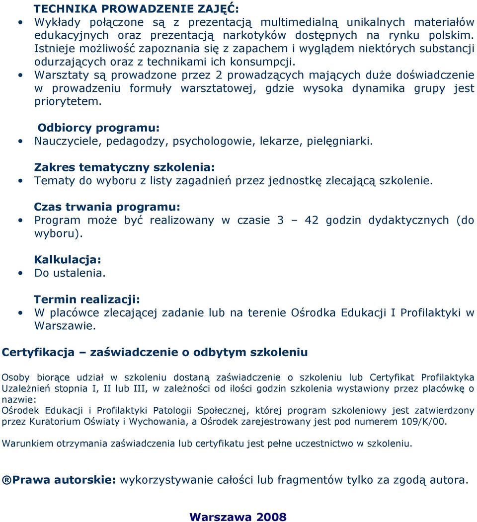 Warsztaty są prowadzone przez 2 prowadzących mających duŝe doświadczenie w prowadzeniu formuły warsztatowej, gdzie wysoka dynamika grupy jest priorytetem.