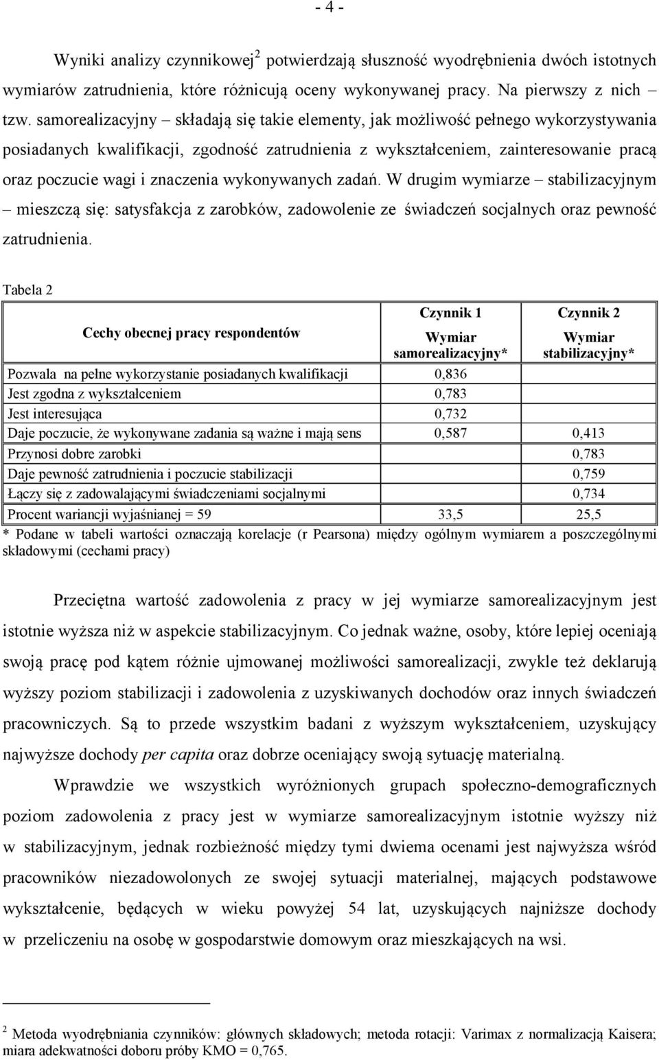 znaczenia wykonywanych zadań. W drugim wymiarze stabilizacyjnym mieszczą się: satysfakcja z zarobków, zadowolenie ze świadczeń socjalnych oraz pewność zatrudnienia.