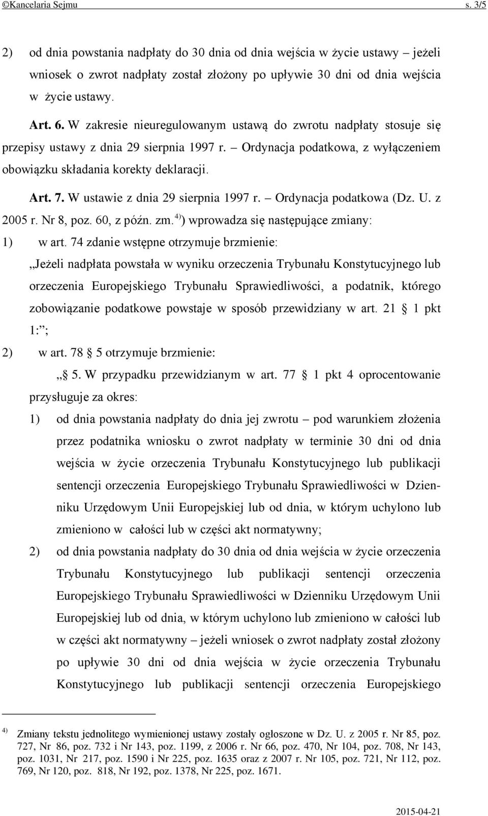 W ustawie z dnia 29 sierpnia 1997 r. Ordynacja podatkowa (Dz. U. z 2005 r. Nr 8, poz. 60, z późn. zm. 4) ) wprowadza się następujące zmiany: 1) w art.