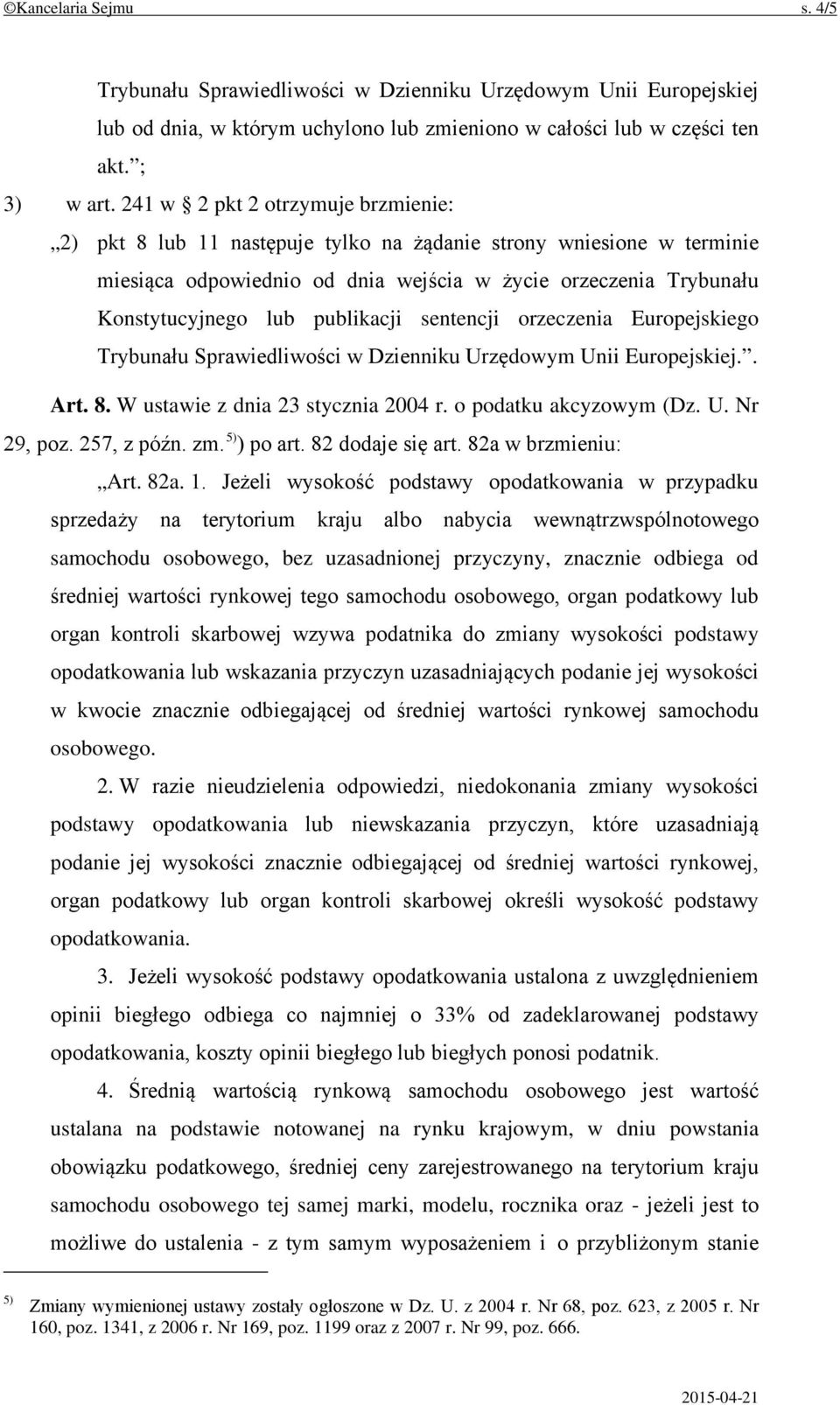 publikacji sentencji orzeczenia Europejskiego Trybunału Sprawiedliwości w Dzienniku Urzędowym Unii Europejskiej.. Art. 8. W ustawie z dnia 23 stycznia 2004 r. o podatku akcyzowym (Dz. U. Nr 29, poz.