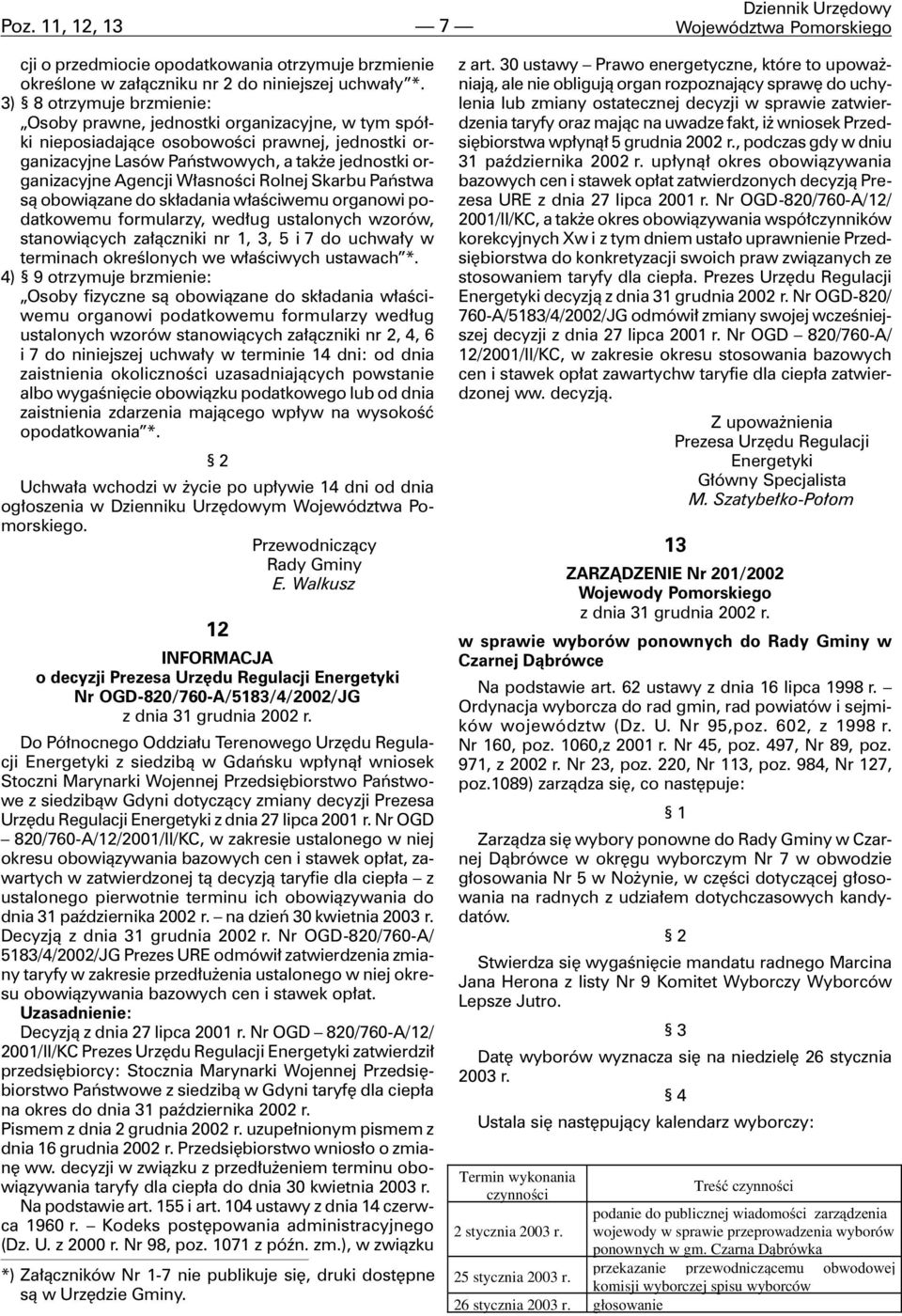 W³asnoœci Rolnej Skarbu Pañstwa s¹ obowi¹zane do sk³adania w³aœciwemu organowi podatkowemu formularzy, wed³ug ustalonych wzorów, stanowi¹cych za³¹czniki nr 1, 3, 5 i 7 do uchwa³y w terminach