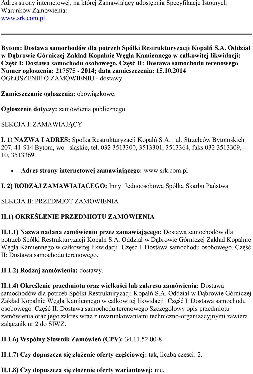 Ogłoszenie dotyczy: zamówienia publicznego. SEKCJA I: ZAMAWIAJĄCY I. 1) NAZWA I ADRES: Spółka Restrukturyzacji Kopalń S.A., ul. Strzelców Bytomskich 207, 41-914 Bytom, woj. śląskie, tel.