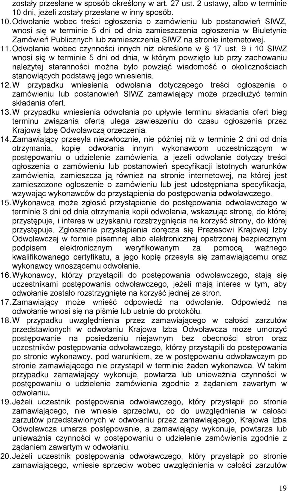 Odwoùanie wobec treœci ogùoszenia o zamówieniu lub postanowieñ SIWZ, wnosi siê w terminie 5 dni od dnia zamieszczenia ogùoszenia w Biuletynie Zamówieñ Publicznych lub zamieszczenia SIWZ na stronie