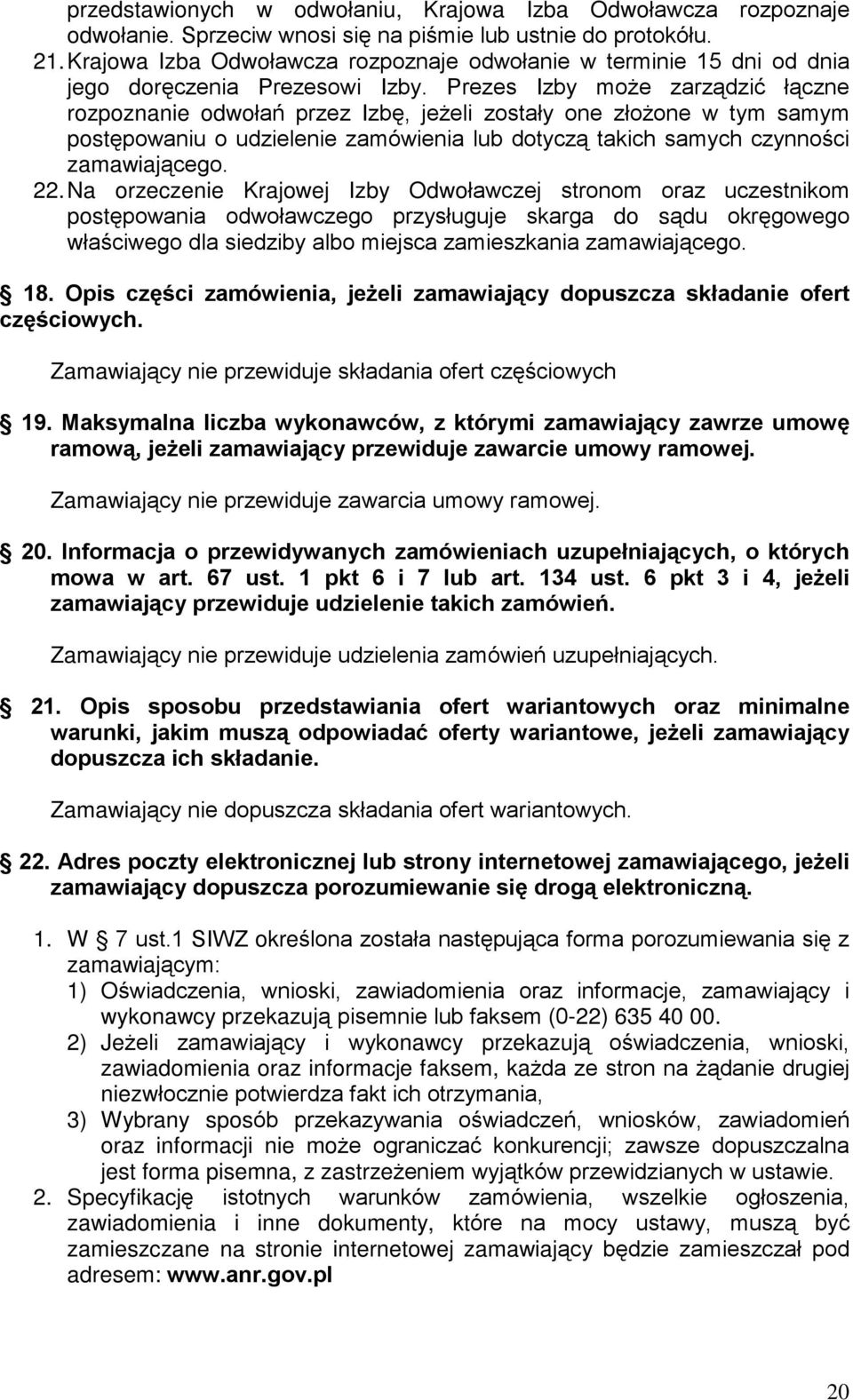 Prezes Izby mo e zarz¹dziã ù¹czne rozpoznanie odwoùañ przez Izbê, je eli zostaùy one zùo one w tym samym postêpowaniu o udzielenie zamówienia lub dotycz¹ takich samych czynnoœci zamawiaj¹cego. 22.