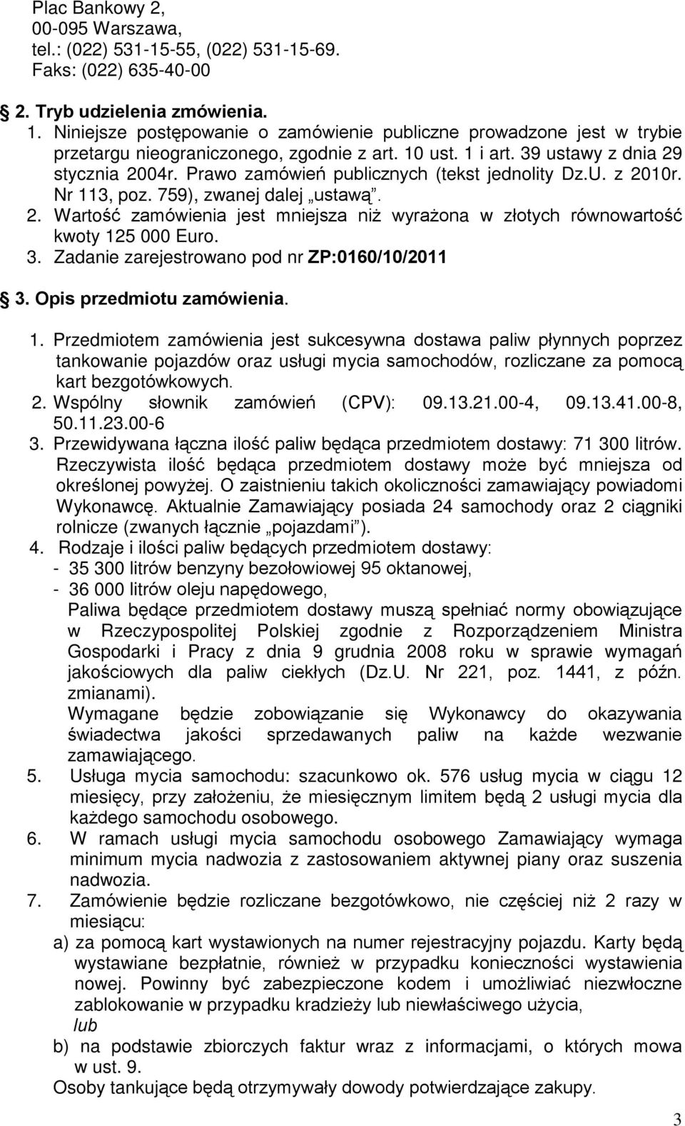Prawo zamówieñ publicznych (tekst jednolity Dz.U. z 2010r. Nr 113, poz. 759), zwanej dalej ustaw¹. 2. Wartoœã zamówienia jest mniejsza ni wyra ona w zùotych równowartoœã kwoty 125 000 Euro. 3.