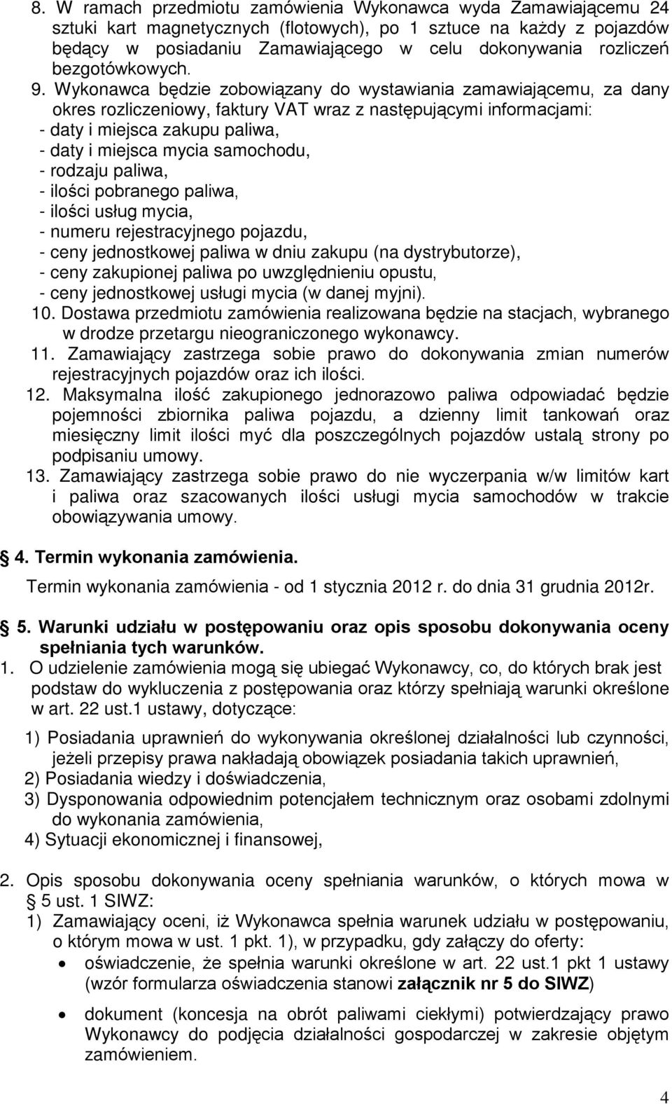 Wykonawca bêdzie zobowi¹zany do wystawiania zamawiaj¹cemu, za dany okres rozliczeniowy, faktury VAT wraz z nastêpuj¹cymi informacjami: - daty i miejsca zakupu paliwa, - daty i miejsca mycia