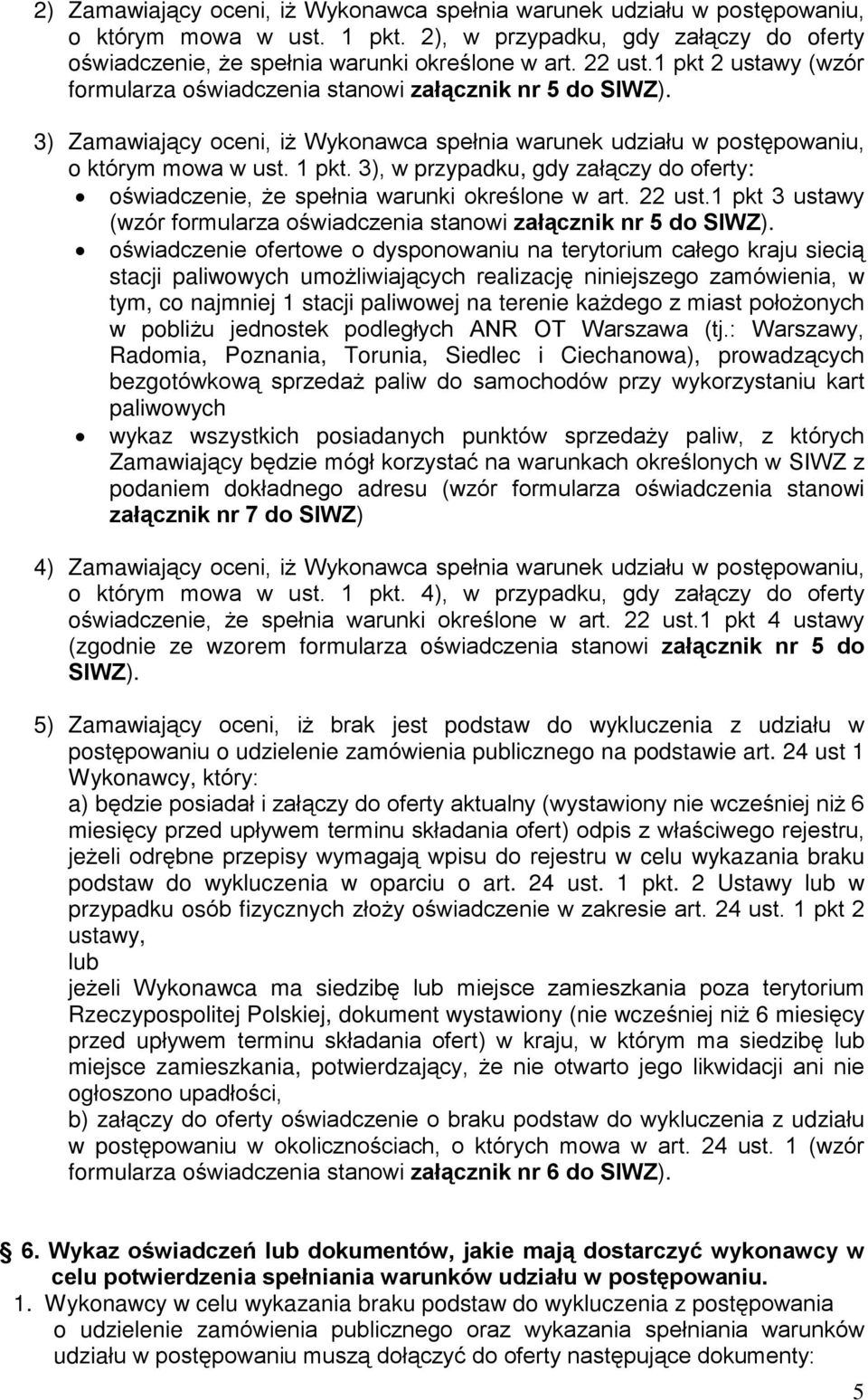 3), w przypadku, gdy zaù¹czy do oferty: oœwiadczenie, e speùnia warunki okreœlone w art. 22 ust.1 pkt 3 ustawy (wzór formularza oœwiadczenia stanowi zaù¹cznik nr 5 do SIWZ).