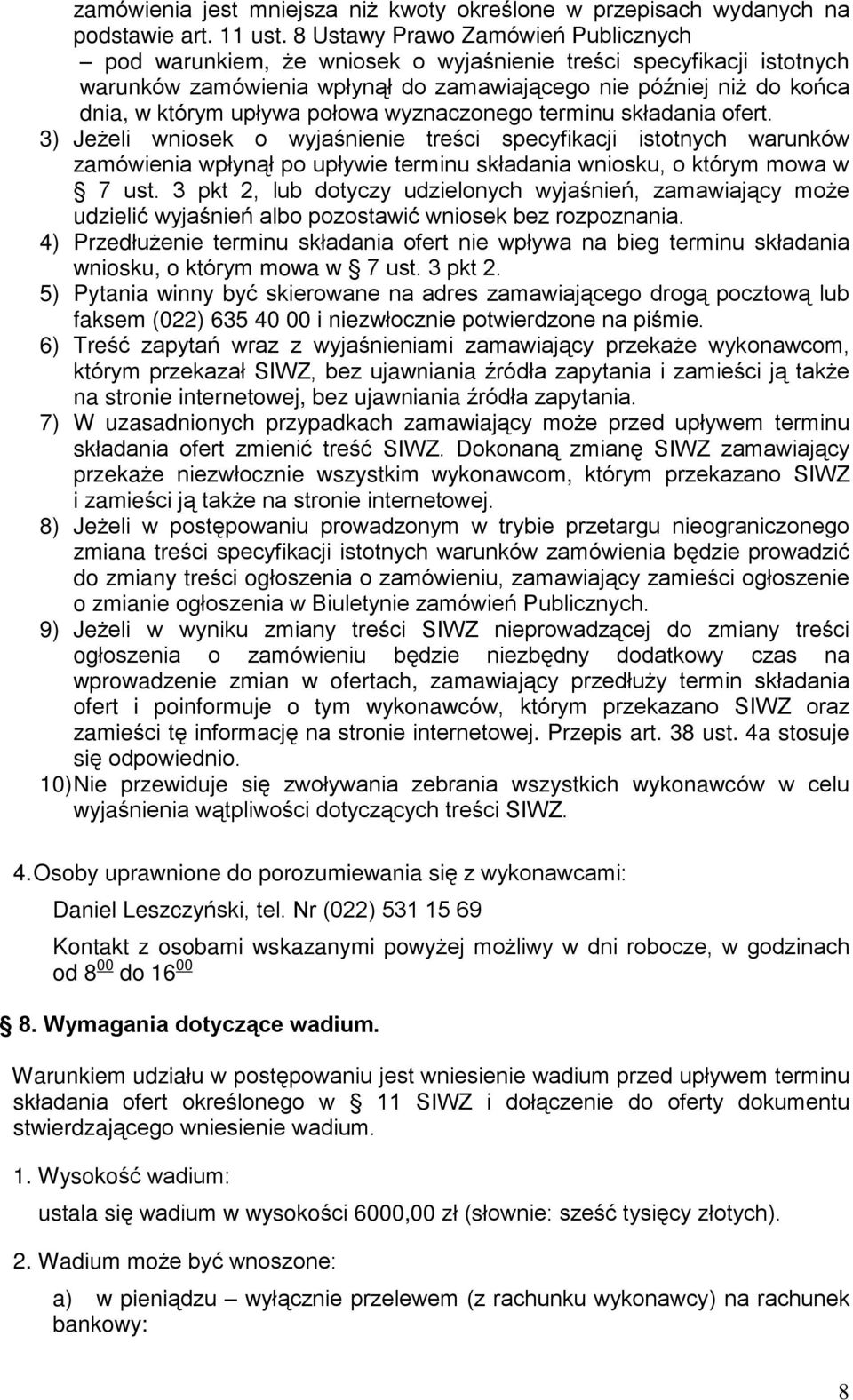 poùowa wyznaczonego terminu skùadania ofert. 3) Je eli wniosek o wyjaœnienie treœci specyfikacji istotnych warunków zamówienia wpùyn¹ù po upùywie terminu skùadania wniosku, o którym mowa w 7 ust.