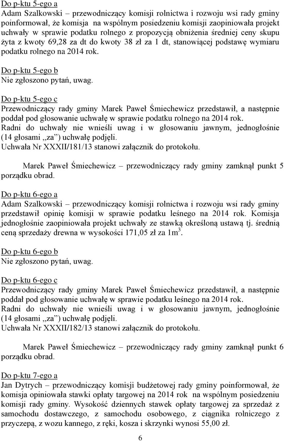 Do p-ktu 5-ego b Do p-ktu 5-ego c poddał pod głosowanie uchwałę w sprawie podatku rolnego na 2014 rok. Uchwała Nr XXXII/181/13 stanowi załącznik do protokołu.