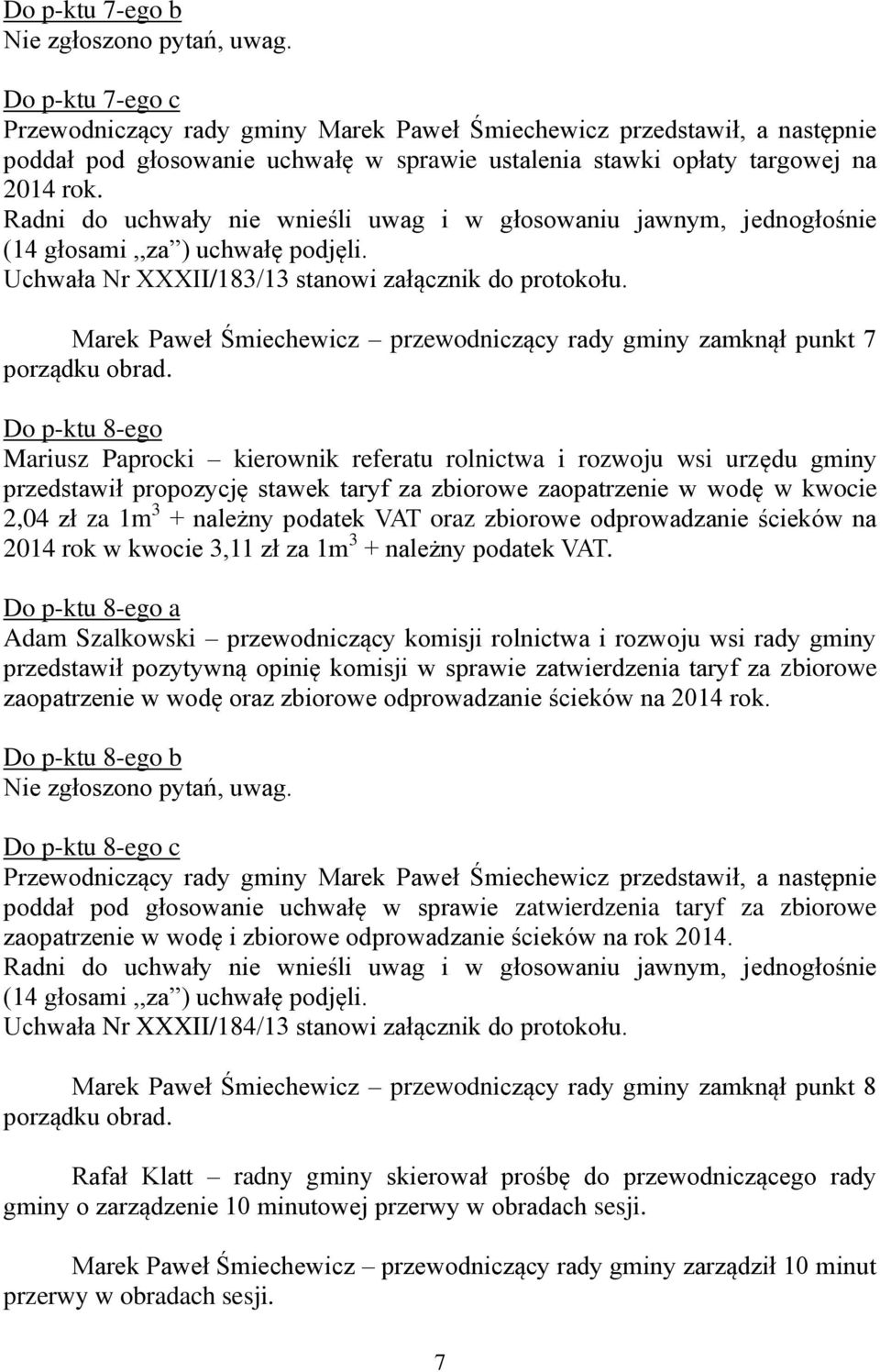 zbiorowe zaopatrzenie w wodę w kwocie 2,04 zł za 1m 3 + należny podatek VAT oraz zbiorowe odprowadzanie ścieków na 2014 rok w kwocie 3,11 zł za 1m 3 + należny podatek VAT.