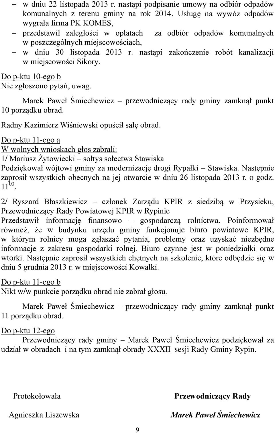 nastąpi zakończenie robót kanalizacji w miejscowości Sikory. Do p-ktu 10-ego b Marek Paweł Śmiechewicz przewodniczący rady gminy zamknął punkt 10 Radny Kazimierz Wiśniewski opuścił salę obrad.