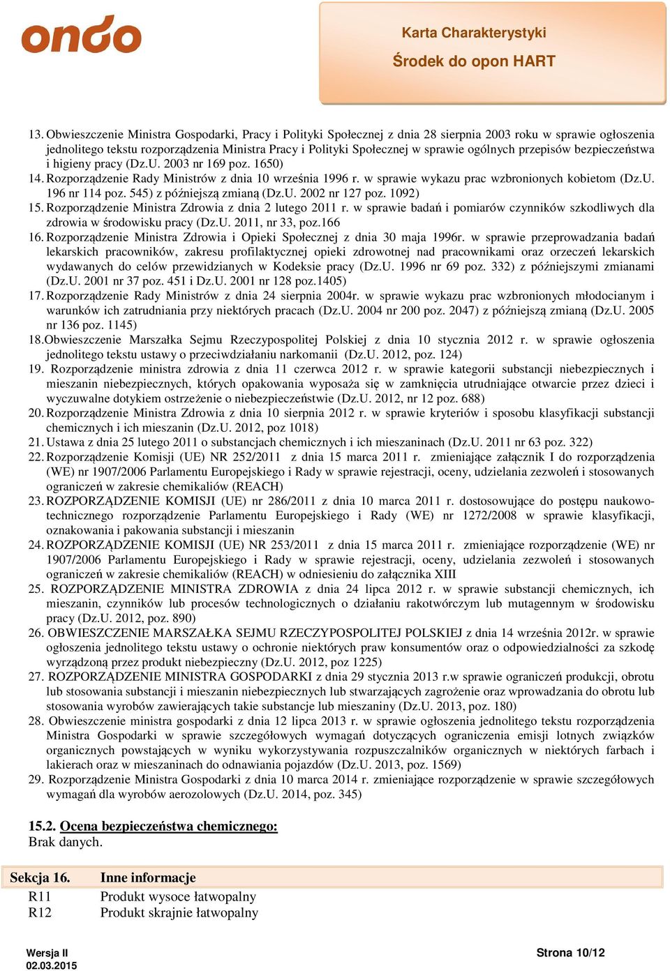 545) z późniejszą zmianą (Dz.U. 2002 nr 127 poz. 1092) 15. Rozporządzenie Ministra Zdrowia z dnia 2 lutego 2011 r. w sprawie badań i pomiarów czynników szkodliwych dla zdrowia w środowisku pracy (Dz.