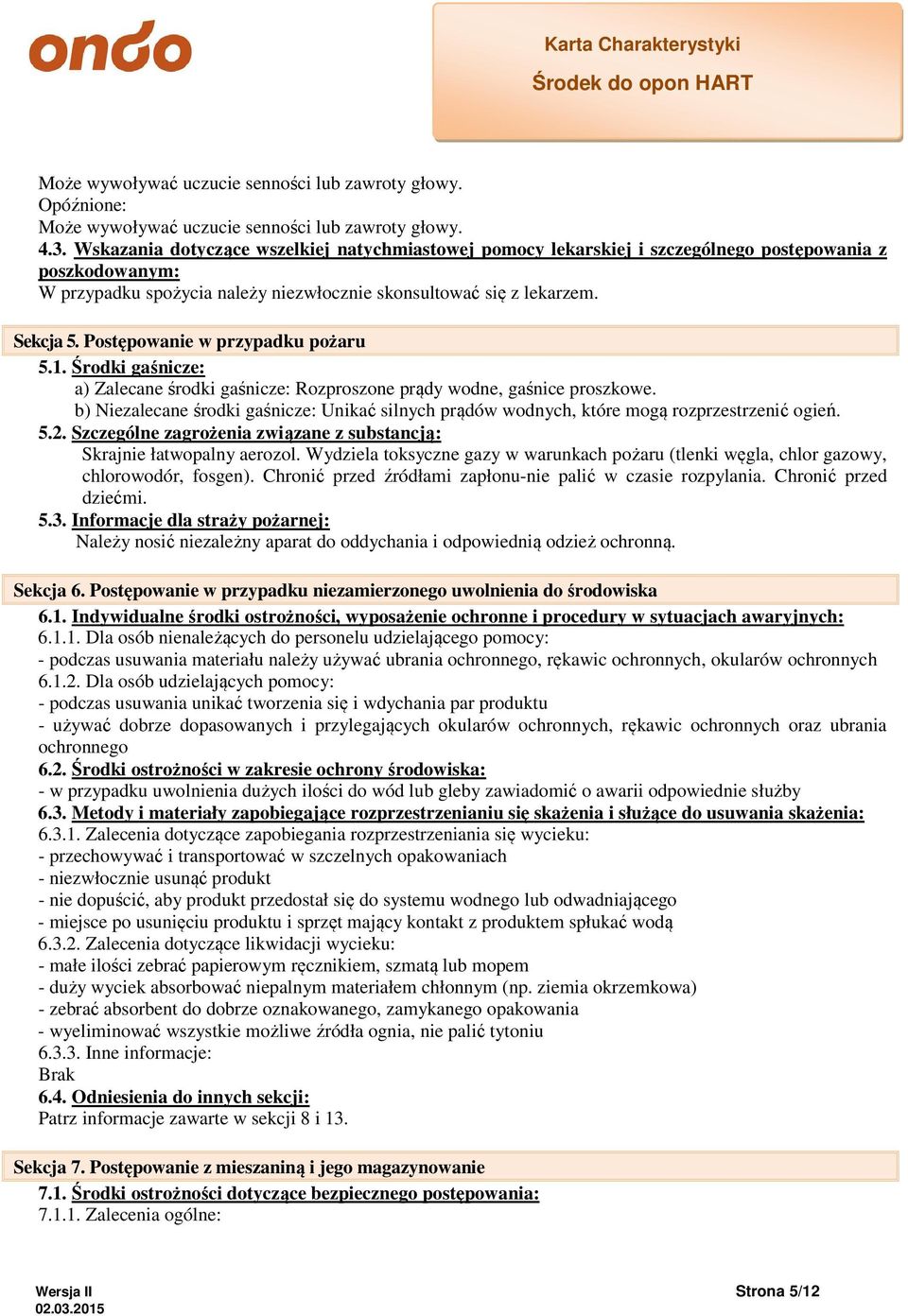 Postępowanie w przypadku pożaru 5.1. Środki gaśnicze: a) Zalecane środki gaśnicze: Rozproszone prądy wodne, gaśnice proszkowe.