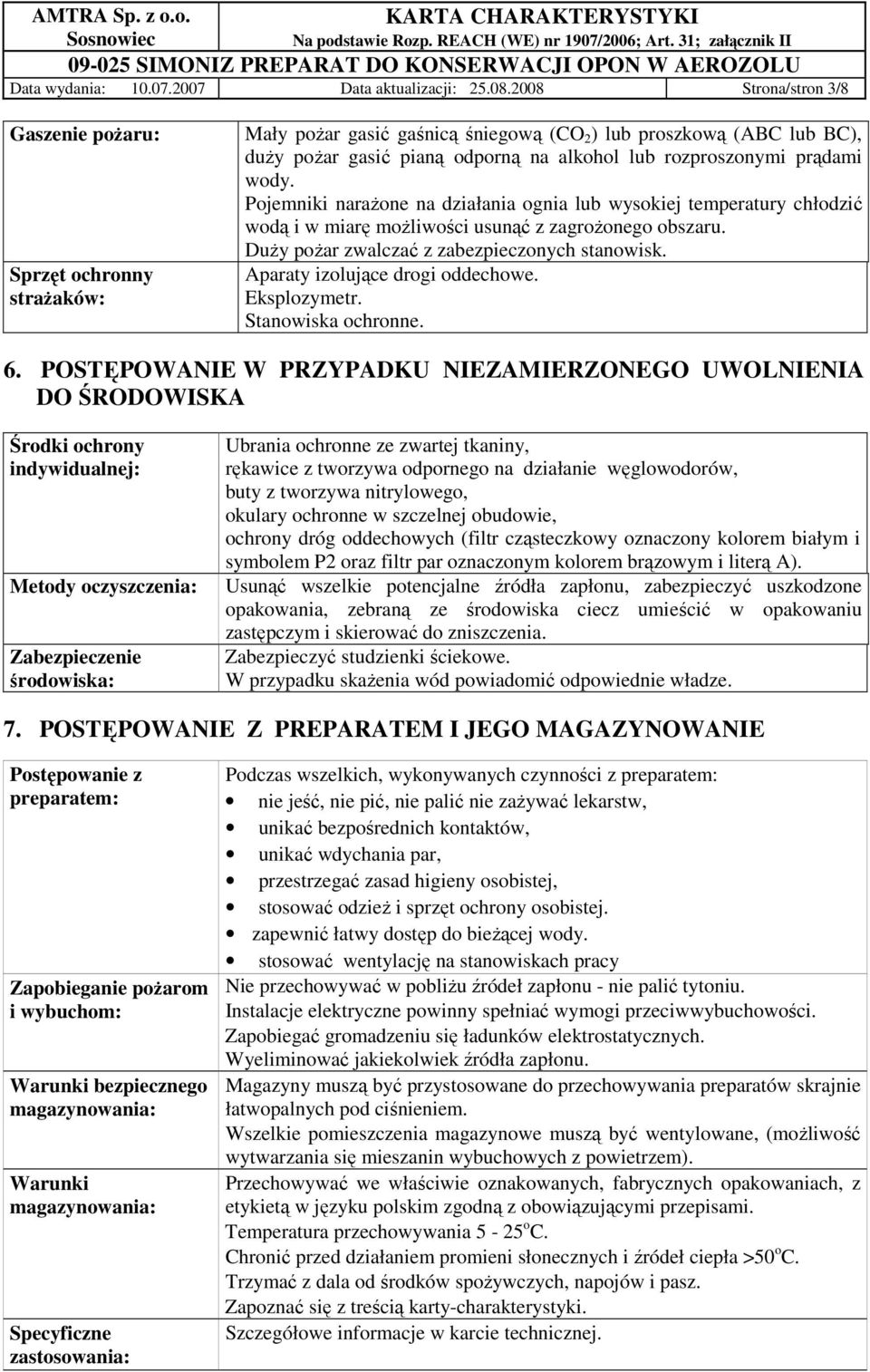 prądami wody. Pojemniki naraŝone na działania ognia lub wysokiej temperatury chłodzić wodą i w miarę moŝliwości usunąć z zagroŝonego obszaru. DuŜy poŝar zwalczać z zabezpieczonych stanowisk.