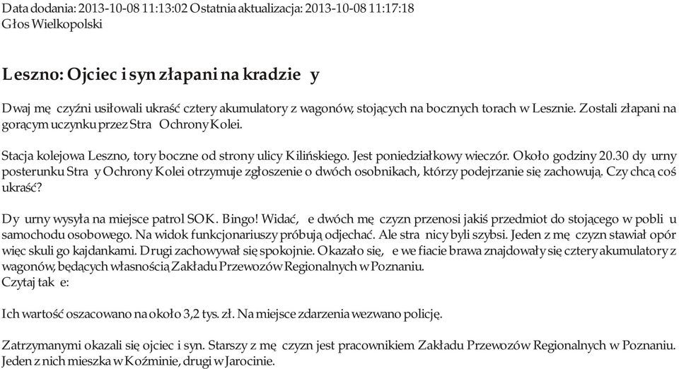 Około godziny 20.30 dyżurny posterunku Straży Ochrony Kolei otrzymuje zgłoszenie o dwóch osobnikach, którzy podejrzanie się zachowują. Czy chcą coś ukraść? Dyżurny wysyła na miejsce patrol SOK. Bingo!