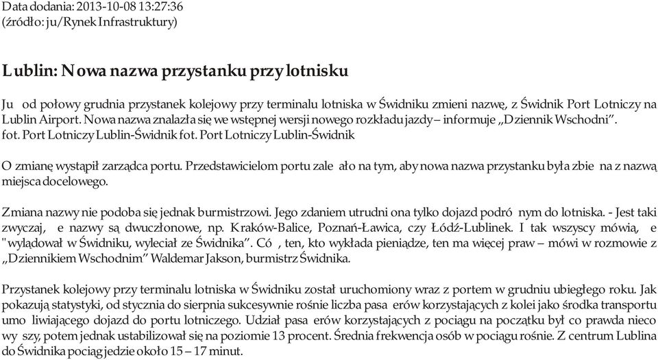 Port Lotniczy Lublin-Świdnik O zmianę wystąpił zarządca portu. Przedstawicielom portu zależało na tym, aby nowa nazwa przystanku była zbieżna z nazwą miejsca docelowego.