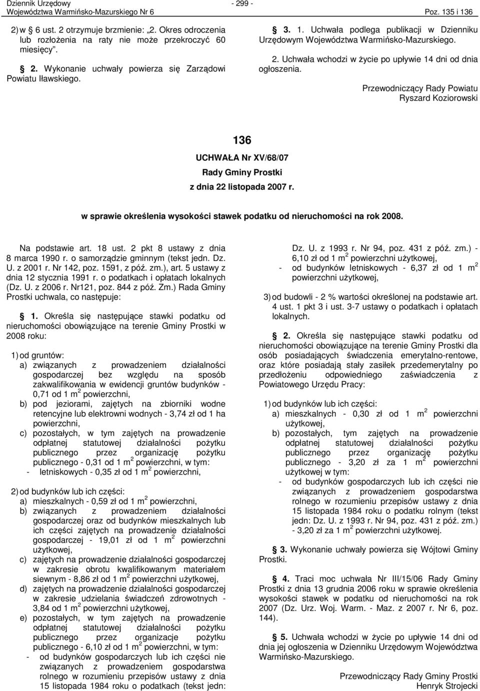 Przewodniczący Rady Powiatu Ryszard Koziorowski 136 UCHWAŁA Nr XV/68/07 Rady Gminy Prostki z dnia 22 listopada 2007 r. w sprawie określenia wysokości stawek podatku od nieruchomości na rok 2008.