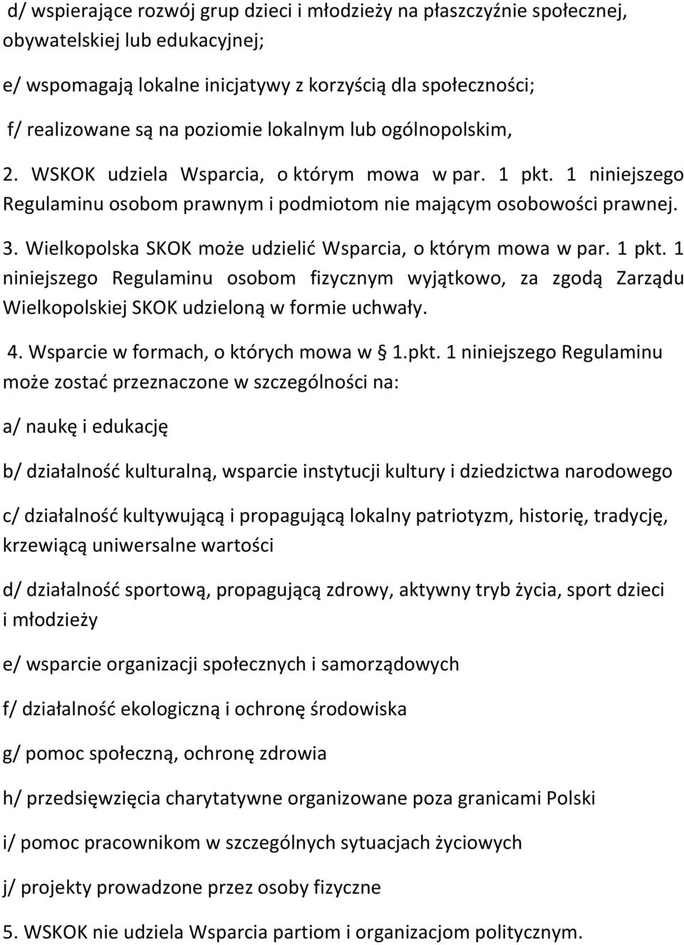 Wielkopolska SKOK może udzielić Wsparcia, o którym mowa w par. 1 pkt. 1 niniejszego Regulaminu osobom fizycznym wyjątkowo, za zgodą Zarządu Wielkopolskiej SKOK udzieloną w formie uchwały. 4.