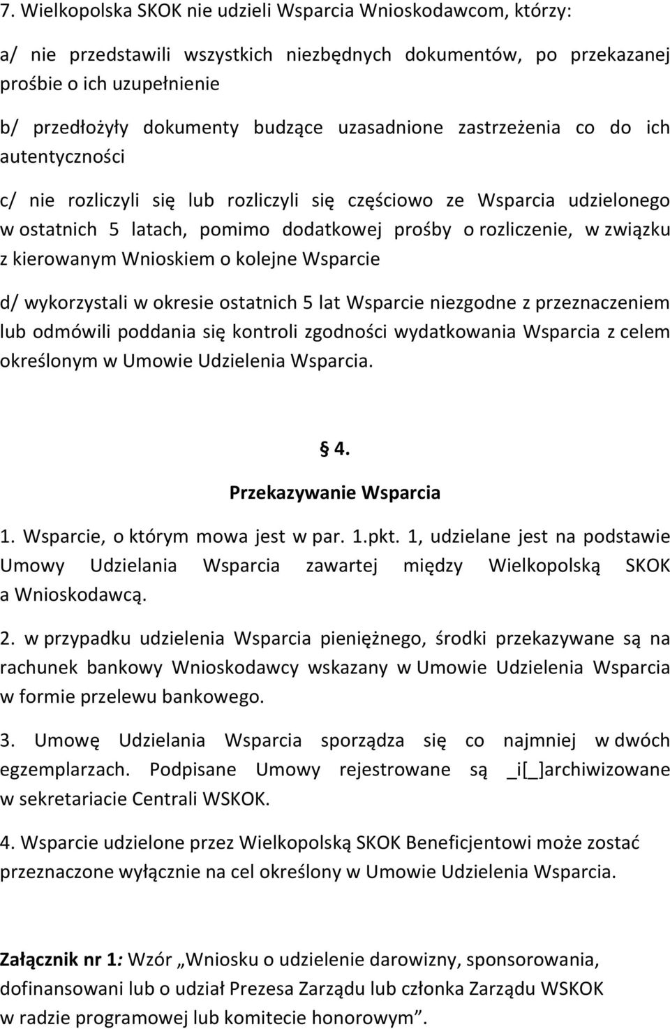 kierowanym Wnioskiem o kolejne Wsparcie d/ wykorzystali w okresie ostatnich 5 lat Wsparcie niezgodne z przeznaczeniem lub odmówili poddania się kontroli zgodności wydatkowania Wsparcia z celem