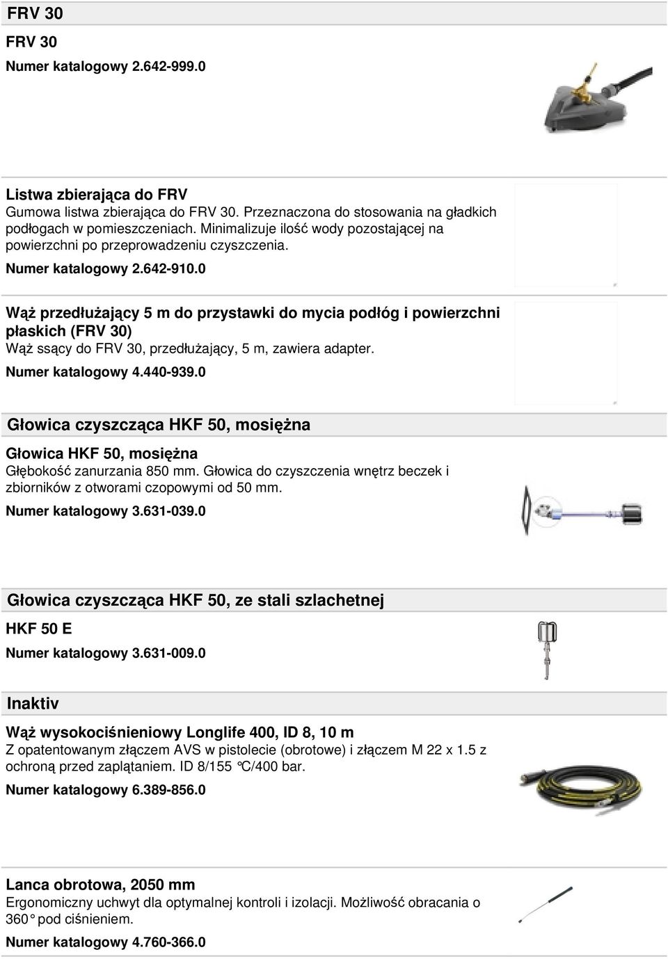 0 Wąż przedłużający 5 m do przystawki do mycia podłóg i powierzchni płaskich (FRV 30) Wąż ssący do FRV 30, przedłużający, 5 m, zawiera adapter. Numer katalogowy 4.440-939.