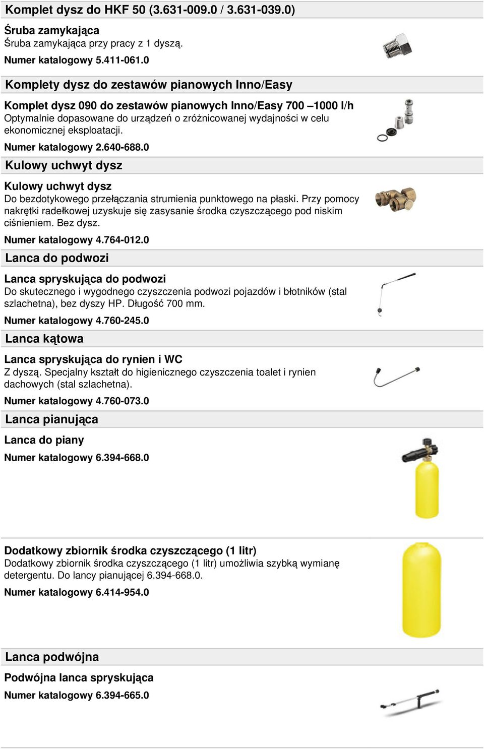 eksploatacji. Numer katalogowy 2.640-688.0 Kulowy uchwyt dysz Kulowy uchwyt dysz Do bezdotykowego przełączania strumienia punktowego na płaski.