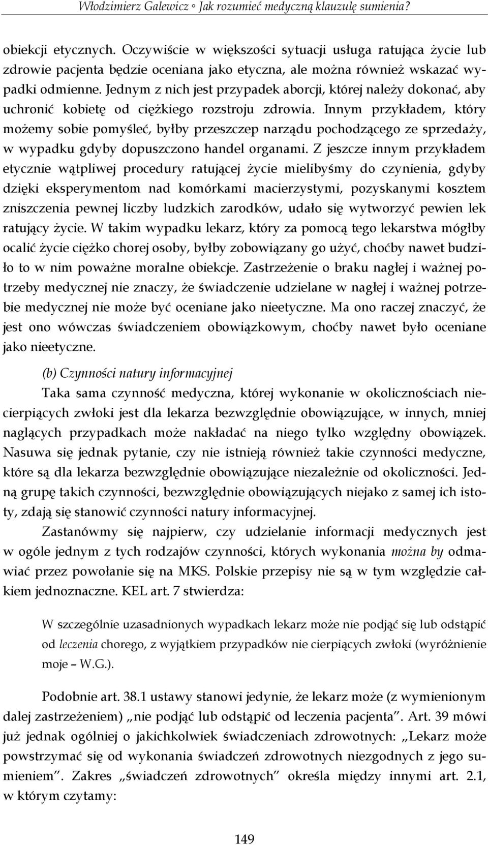 Innym przykładem, który możemy sobie pomyśleć, byłby przeszczep narządu pochodzącego ze sprzedaży, w wypadku gdyby dopuszczono handel organami.