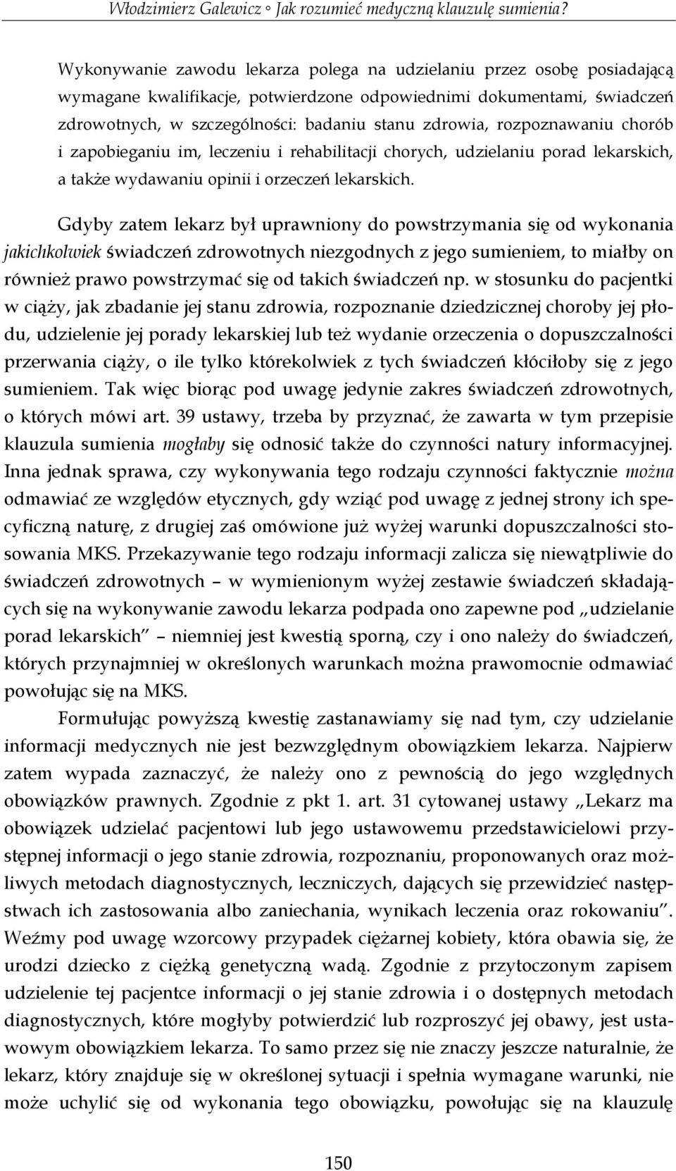 Gdyby zatem lekarz był uprawniony do powstrzymania się od wykonania jakichkolwiek świadczeń zdrowotnych niezgodnych z jego sumieniem, to miałby on również prawo powstrzymać się od takich świadczeń np.