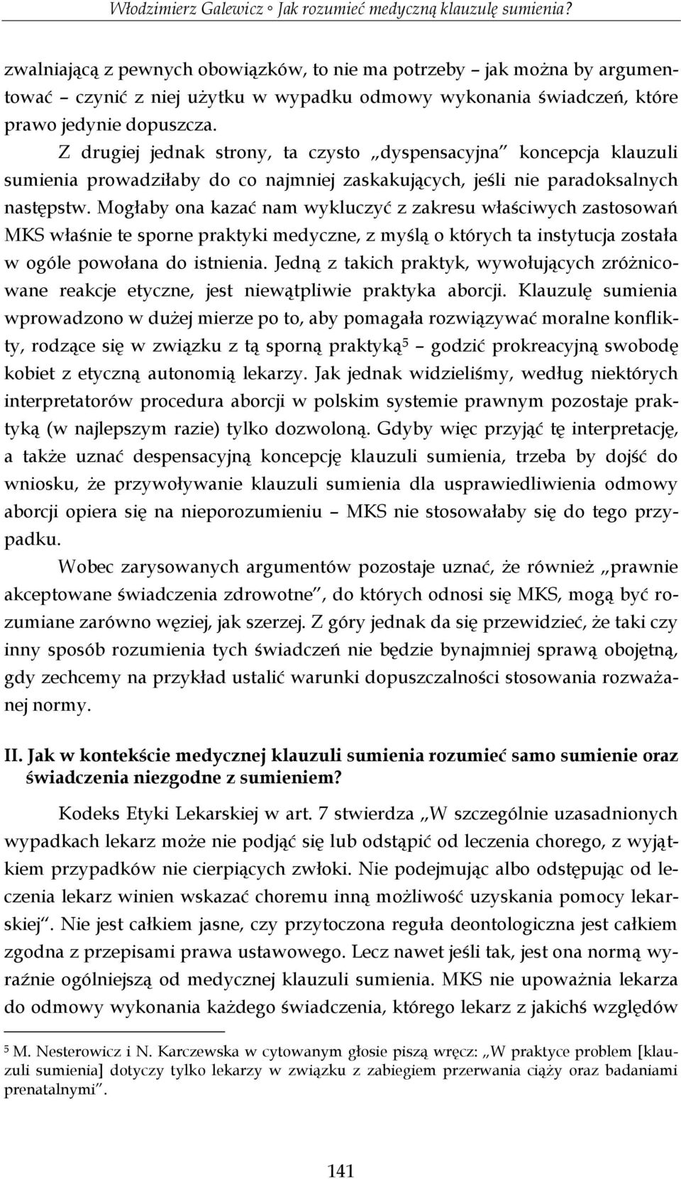 Mogłaby ona kazać nam wykluczyć z zakresu właściwych zastosowań MKS właśnie te sporne praktyki medyczne, z myślą o których ta instytucja została w ogóle powołana do istnienia.