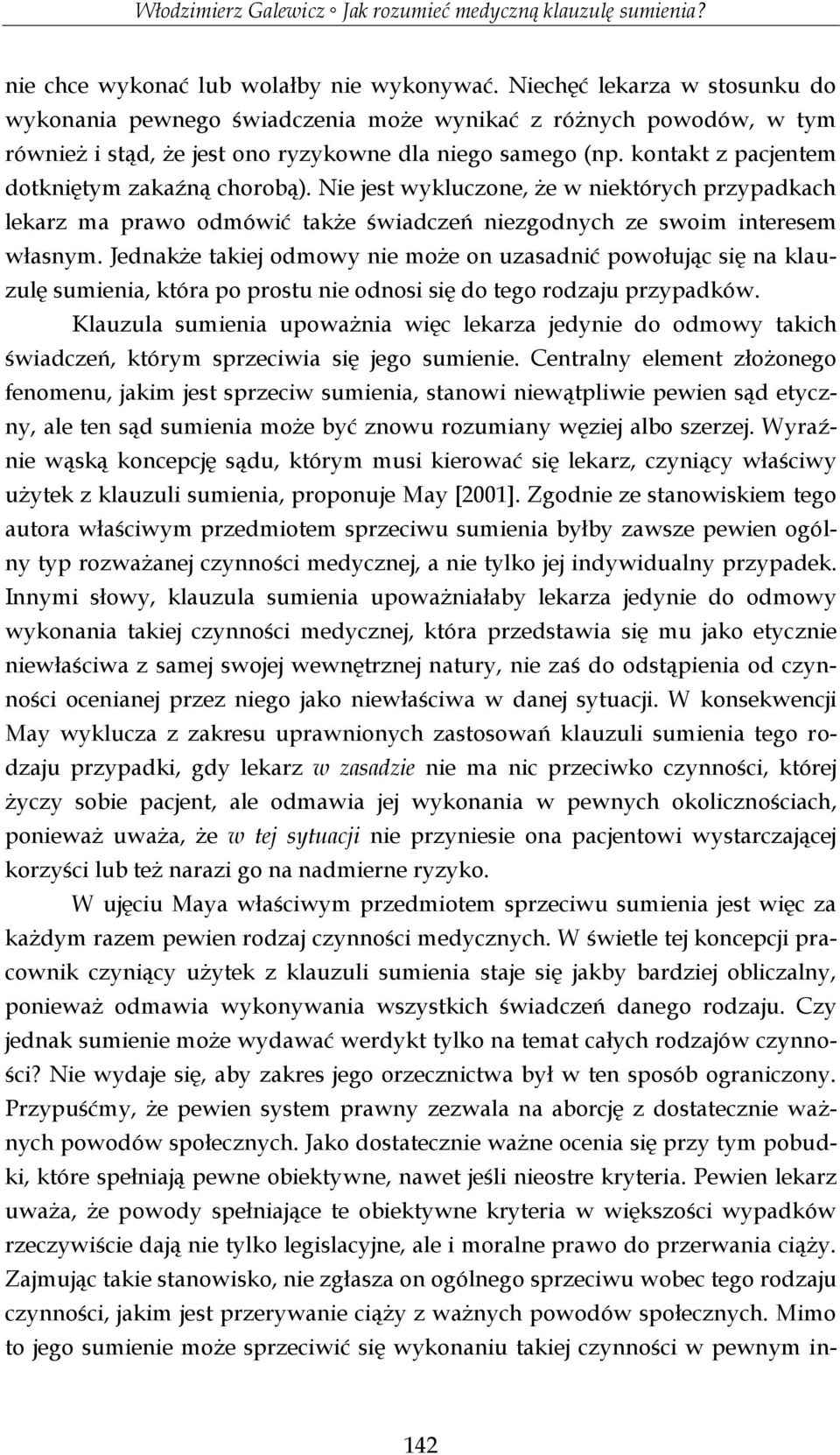 kontakt z pacjentem dotkniętym zakaźną chorobą). Nie jest wykluczone, że w niektórych przypadkach lekarz ma prawo odmówić także świadczeń niezgodnych ze swoim interesem własnym.