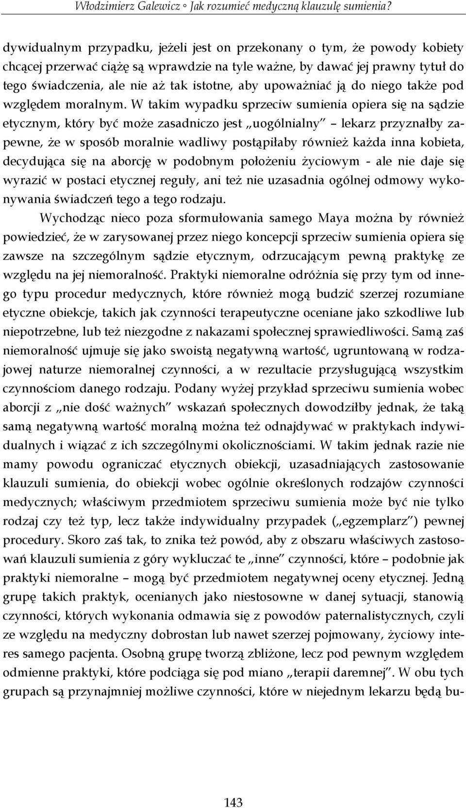 W takim wypadku sprzeciw sumienia opiera się na sądzie etycznym, który być może zasadniczo jest uogólnialny lekarz przyznałby zapewne, że w sposób moralnie wadliwy postąpiłaby również każda inna