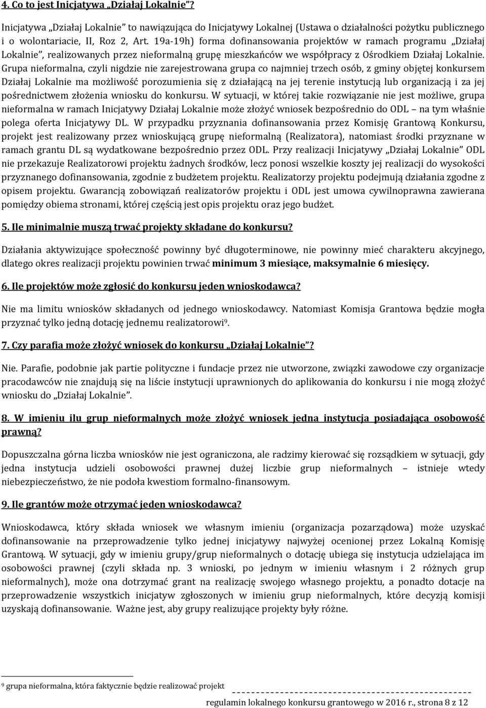 Grupa niefrmalna, czyli nigdzie nie zarejestrwana grupa c najmniej trzech sób, z gminy bjętej knkursem Działaj Lkalnie ma mżliwść przumienia się z działającą na jej terenie instytucją lub rganizacją