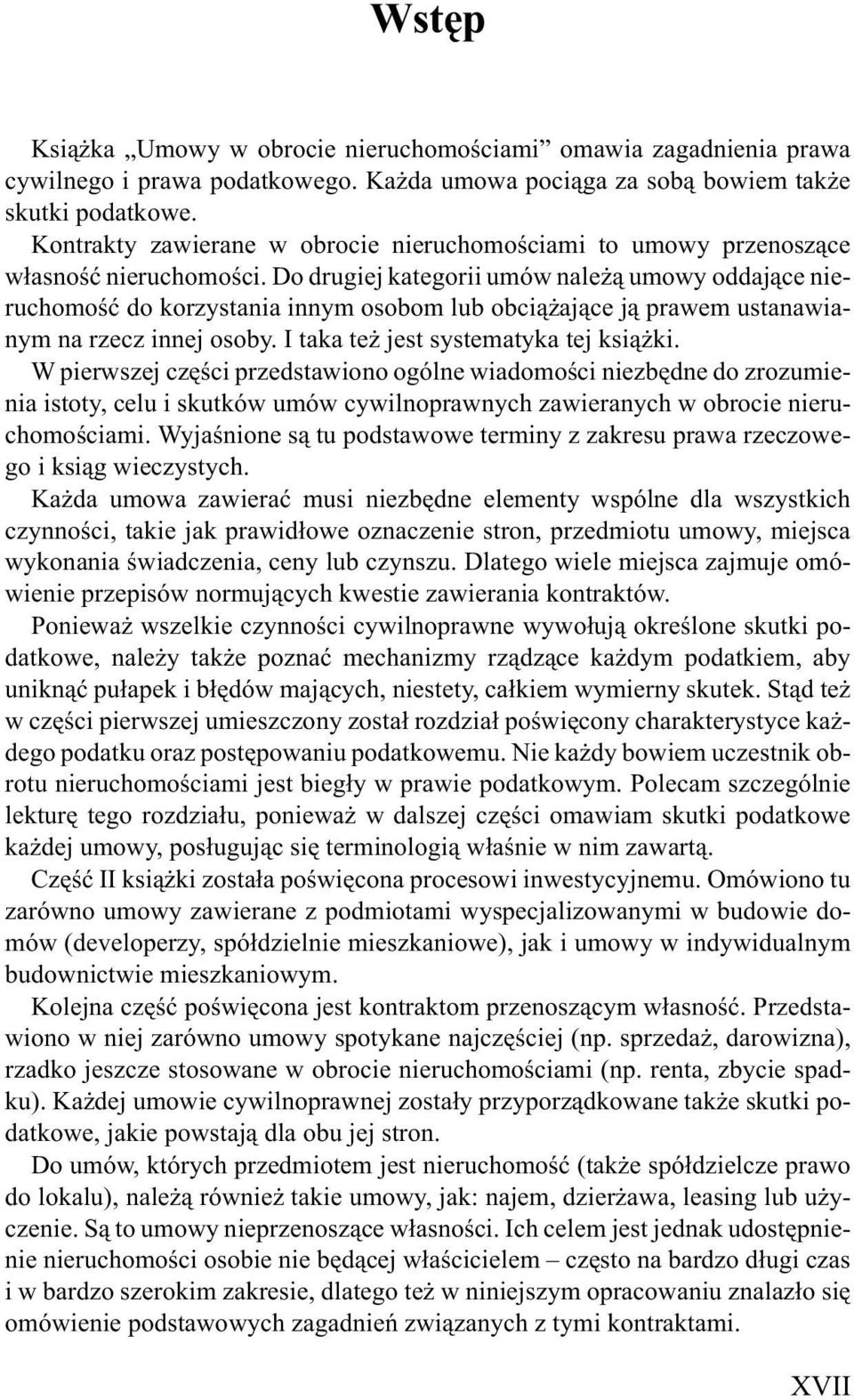 Do drugiej kategorii umów nale ¹ umowy oddaj¹ce nieruchomoœæ do korzystania innym osobom lub obci¹ aj¹ce j¹ prawem ustanawianym na rzecz innej osoby. I taka te jest systematyka tej ksi¹ ki.