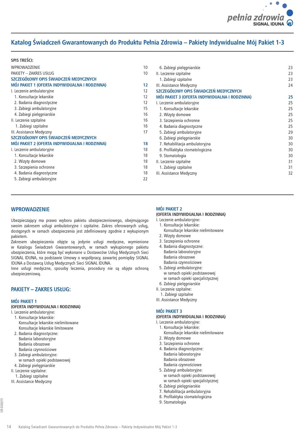 Leczenie szpitalne 16 1. Zabiegi szpitalne 16 III. Assistance Medyczny 17 SZCZEGÓŁOWY OPIS ŚWIADCZEŃ MEDYCZNYCH MÓJ PAKIET 2 (OFERTA INDYWIDUALNA I RODZINNA) 18 I. Leczenie ambulatoryjne 18 1.