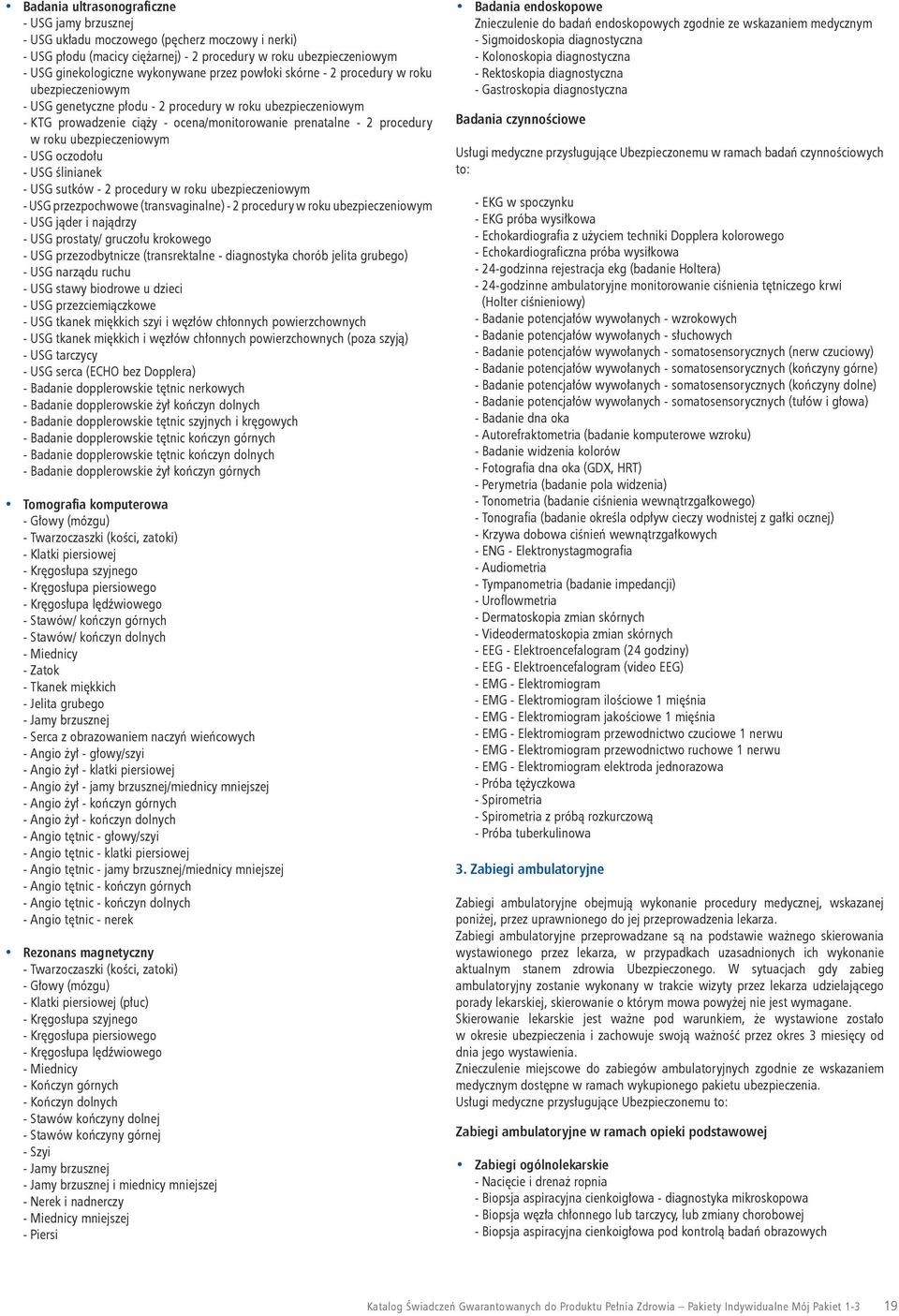 ubezpieczeniowym - USG oczodołu - USG ślinianek - USG sutków - 2 procedury w roku ubezpieczeniowym - USG przezpochwowe (transvaginalne) - 2 procedury w roku ubezpieczeniowym - USG jąder i najądrzy -