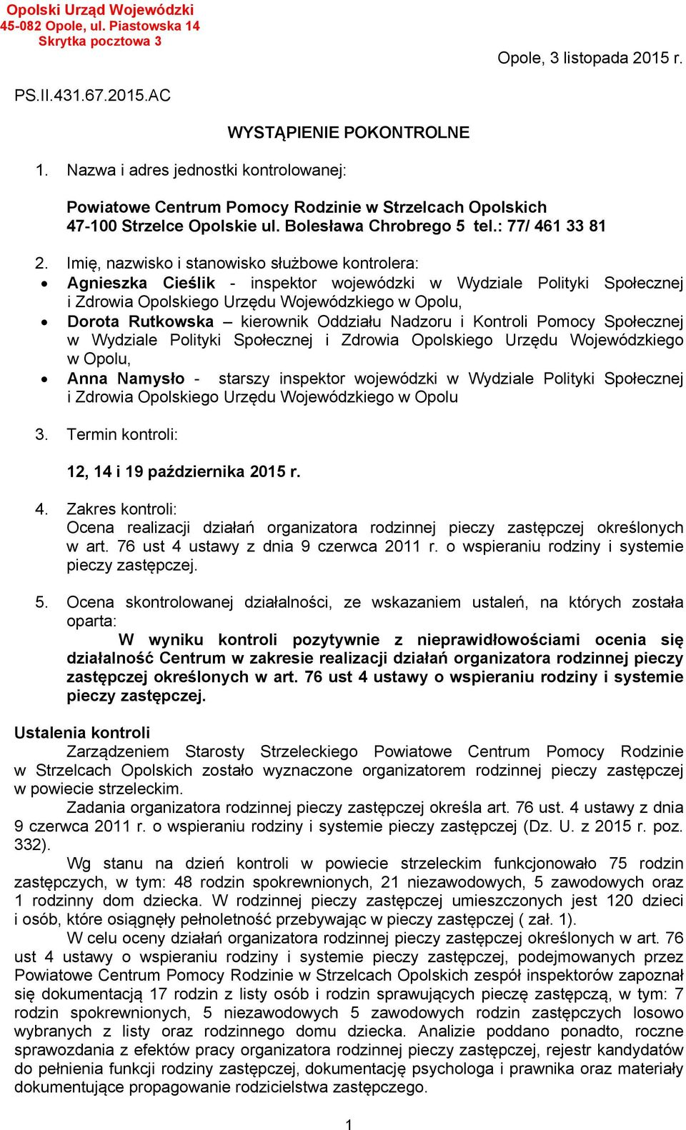 Imię, nazwisko i stanowisko służbowe kontrolera: Agnieszka Cieślik - inspektor wojewódzki w Wydziale Polityki Społecznej i Zdrowia Opolskiego Urzędu Wojewódzkiego w Opolu, Dorota Rutkowska kierownik