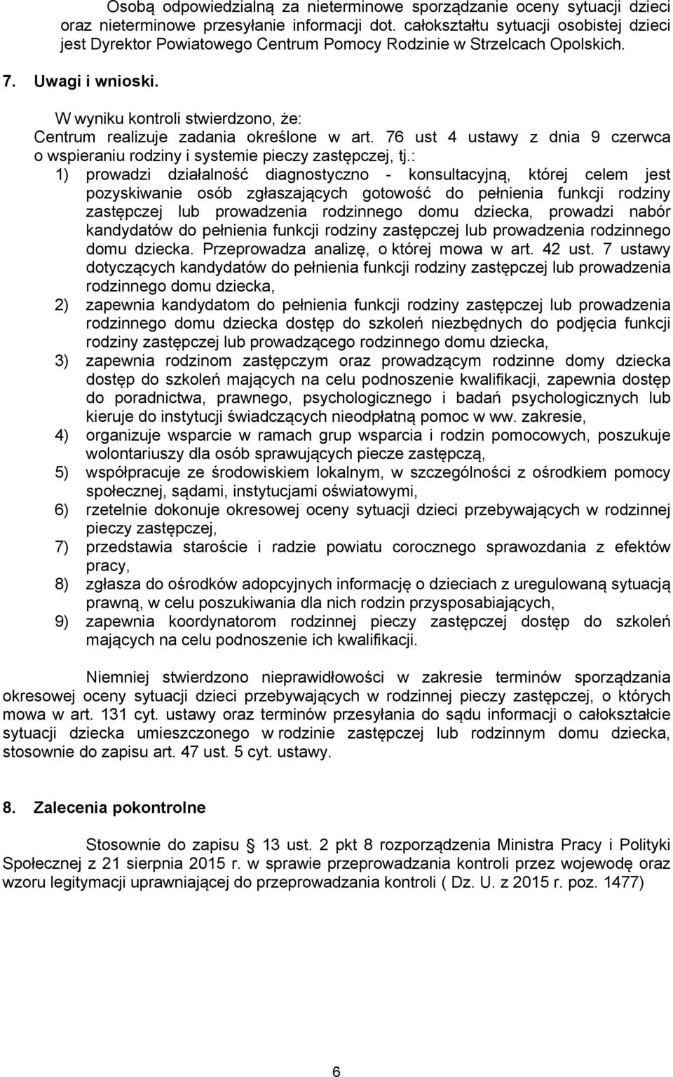 W wyniku kontroli stwierdzono, że: Centrum realizuje zadania określone w art. 76 ust 4 ustawy z dnia 9 czerwca o wspieraniu rodziny i systemie pieczy zastępczej, tj.