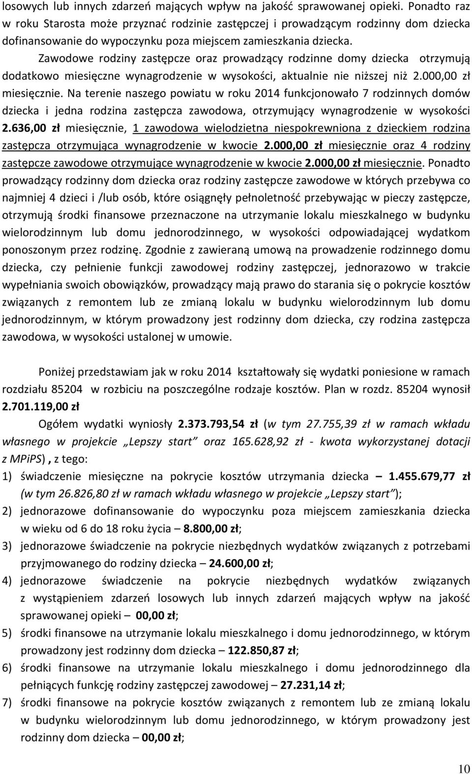 Zawodowe rodziny zastępcze oraz prowadzący rodzinne domy dziecka otrzymują dodatkowo miesięczne wynagrodzenie w wysokości, aktualnie nie niższej niż 2.000,00 zł miesięcznie.