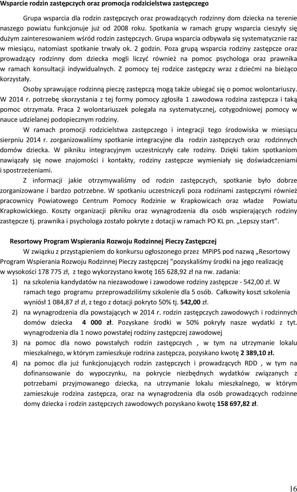 2 godzin. Poza grupą wsparcia rodziny zastępcze oraz prowadzący rodzinny dom dziecka mogli liczyć również na pomoc psychologa oraz prawnika w ramach konsultacji indywidualnych.