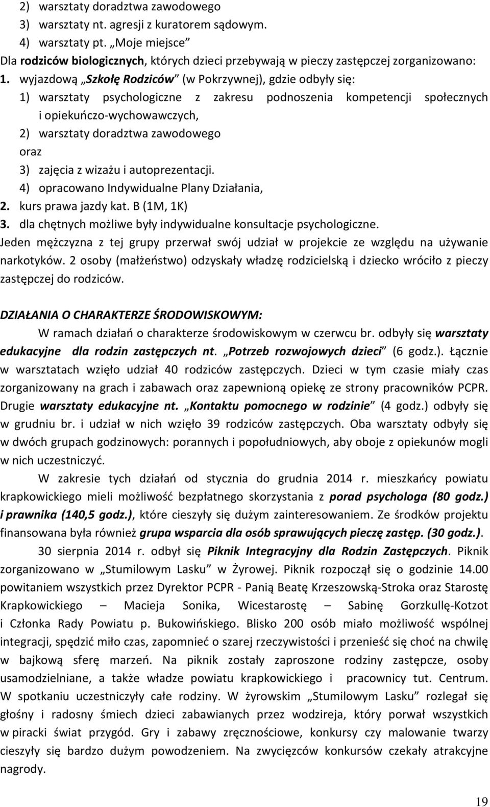 wyjazdową Szkołę Rodziców (w Pokrzywnej), gdzie odbyły się: 1) warsztaty psychologiczne z zakresu podnoszenia kompetencji społecznych i opiekuńczo-wychowawczych, 2) warsztaty doradztwa zawodowego