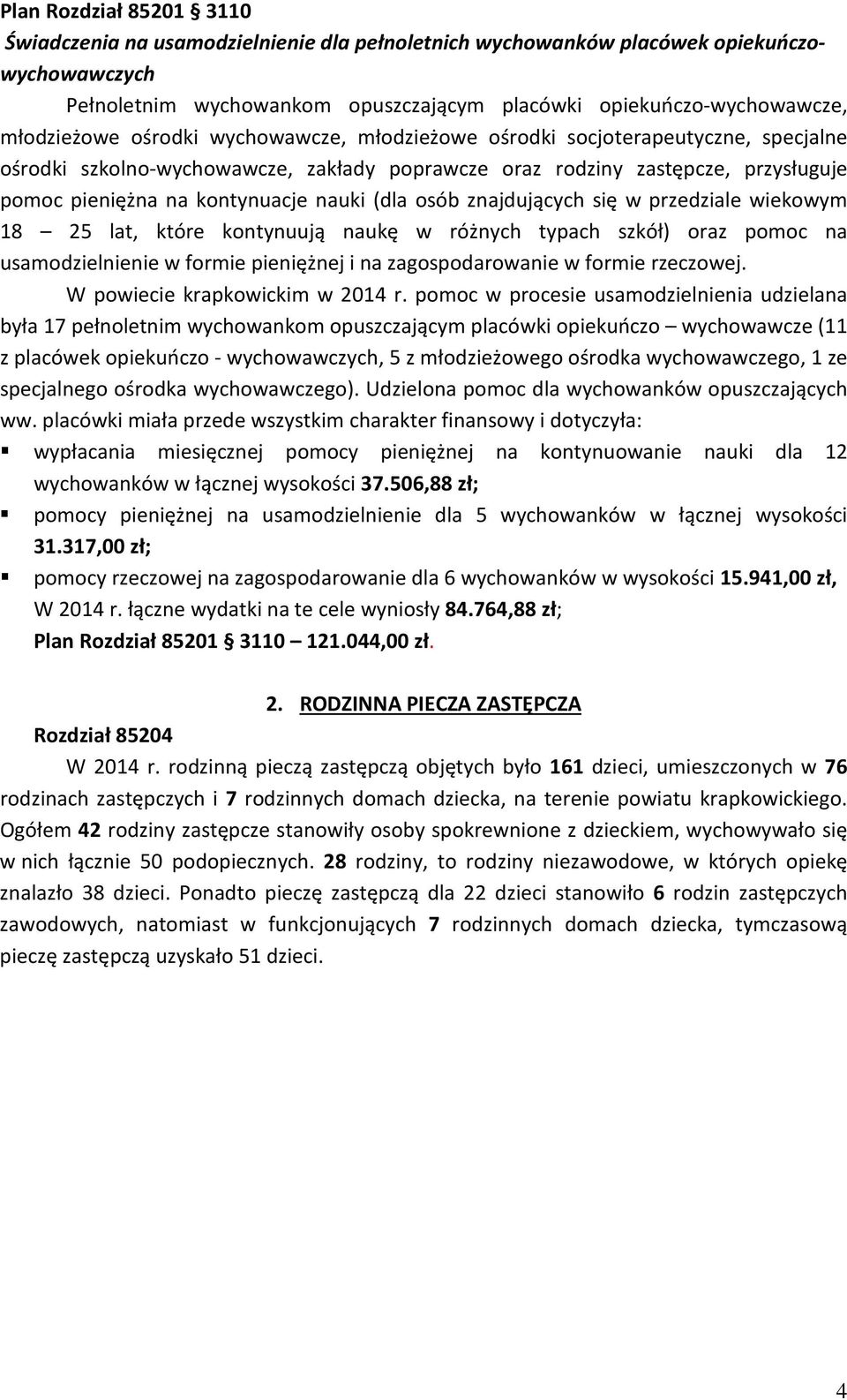 nauki (dla osób znajdujących się w przedziale wiekowym 18 25 lat, które kontynuują naukę w różnych typach szkół) oraz pomoc na usamodzielnienie w formie pieniężnej i na zagospodarowanie w formie