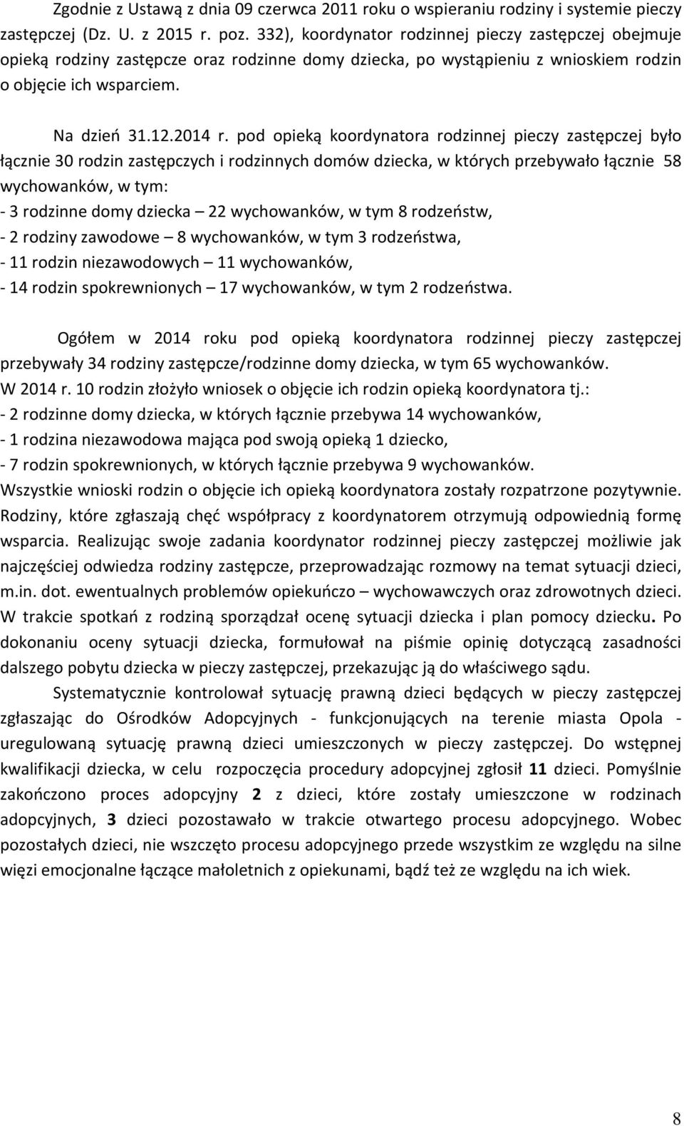 pod opieką koordynatora rodzinnej pieczy zastępczej było łącznie 30 rodzin zastępczych i rodzinnych domów dziecka, w których przebywało łącznie 58 wychowanków, w tym: - 3 rodzinne domy dziecka 22