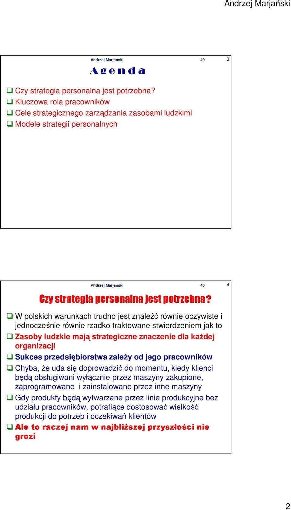 4 W polskich warunkach trudno jest znaleźć równie oczywiste i jednocześnie równie rzadko traktowane stwierdzeniem jak to Zasoby ludzkie mają strategiczne znaczenie dla każdej organizacji Sukces