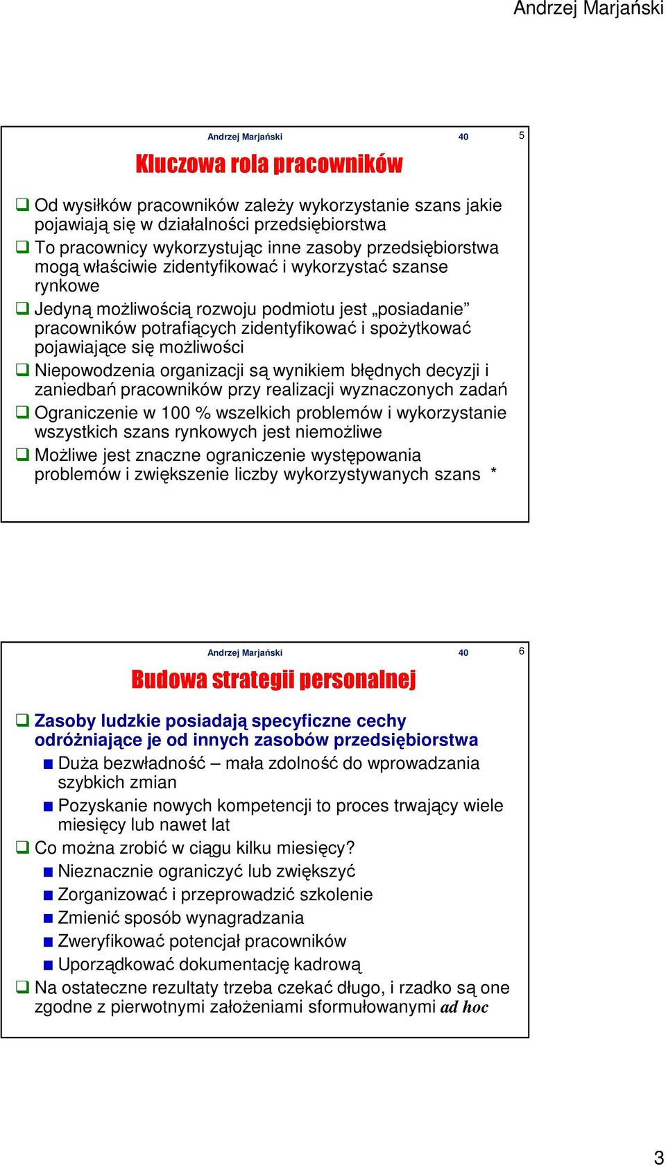 Niepowodzenia organizacji są wynikiem błędnych decyzji i zaniedbań pracowników przy realizacji wyznaczonych zadań Ograniczenie w 100 % wszelkich problemów i wykorzystanie wszystkich szans rynkowych