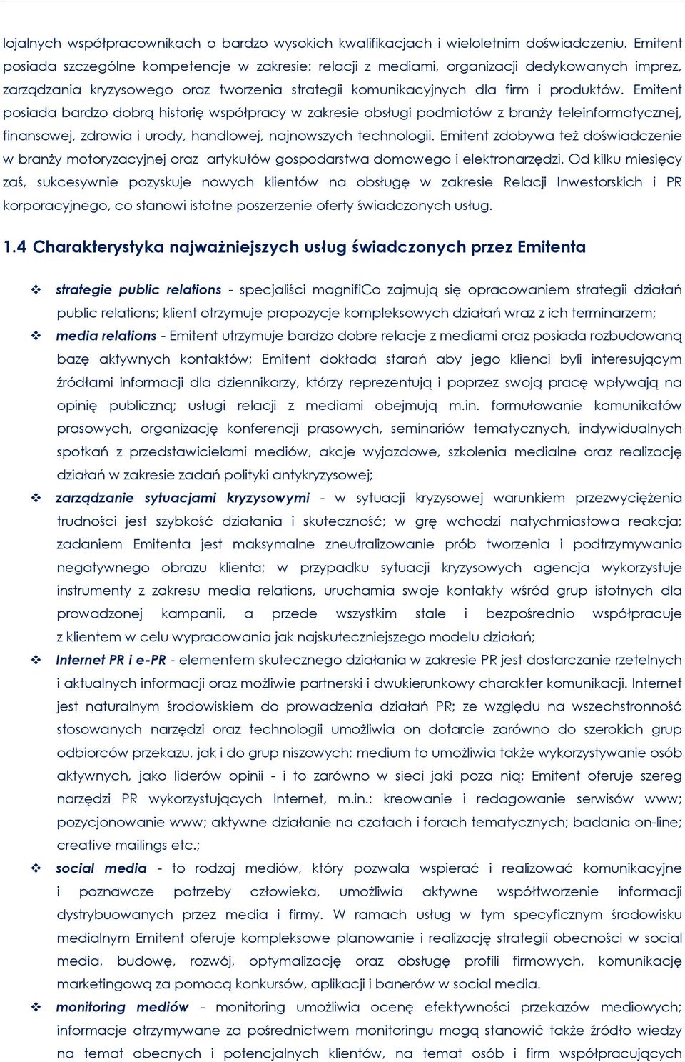 Emitent posiada bardzo dobrą historię współpracy w zakresie obsługi podmiotów z branży teleinformatycznej, finansowej, zdrowia i urody, handlowej, najnowszych technologii.