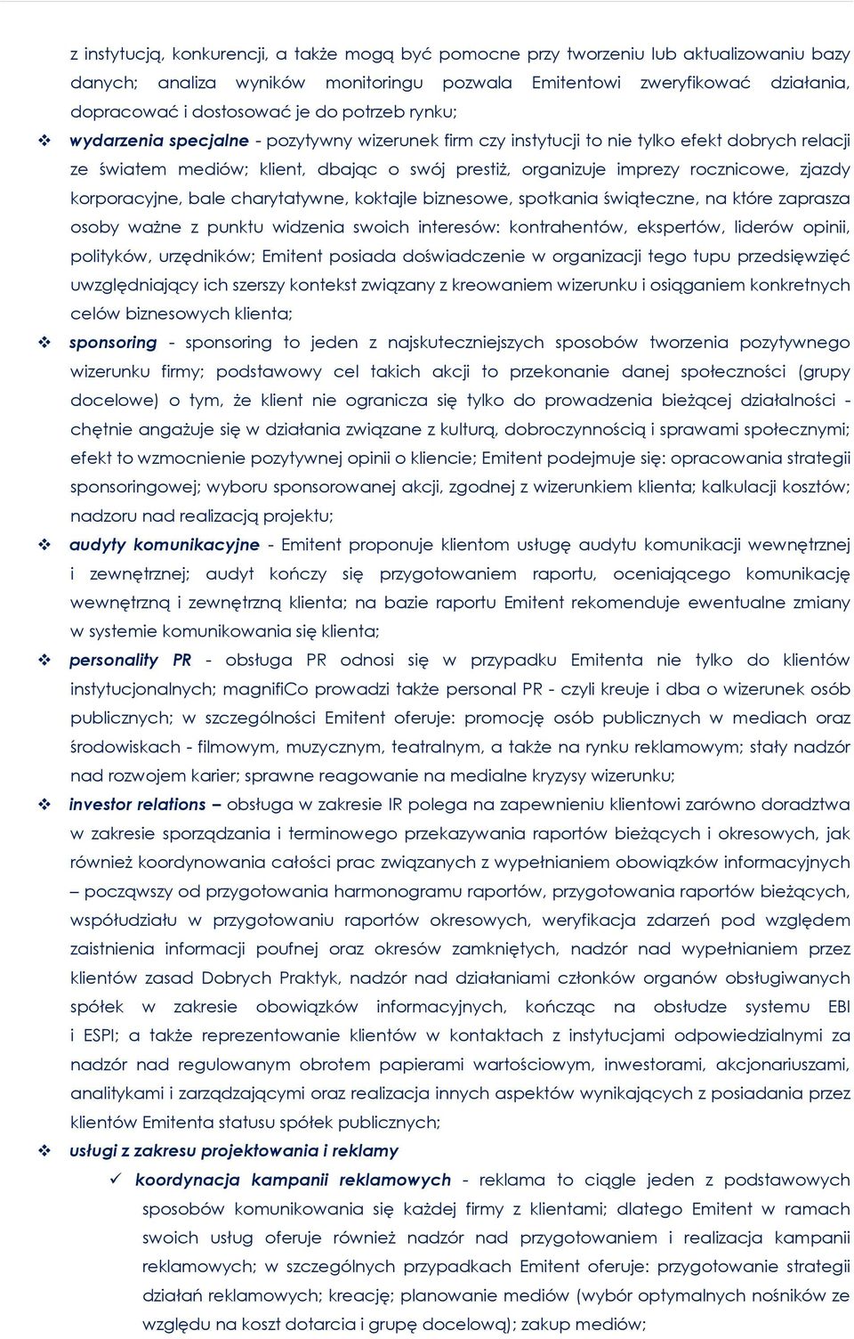 zjazdy korporacyjne, bale charytatywne, koktajle biznesowe, spotkania świąteczne, na które zaprasza osoby ważne z punktu widzenia swoich interesów: kontrahentów, ekspertów, liderów opinii, polityków,