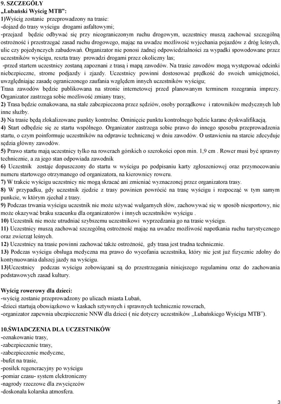 Organizator nie ponosi żadnej odpowiedzialności za wypadki spowodowane przez uczestników wyścigu, reszta trasy prowadzi drogami przez okoliczny las; -przed startem uczestnicy zostaną zapoznani z