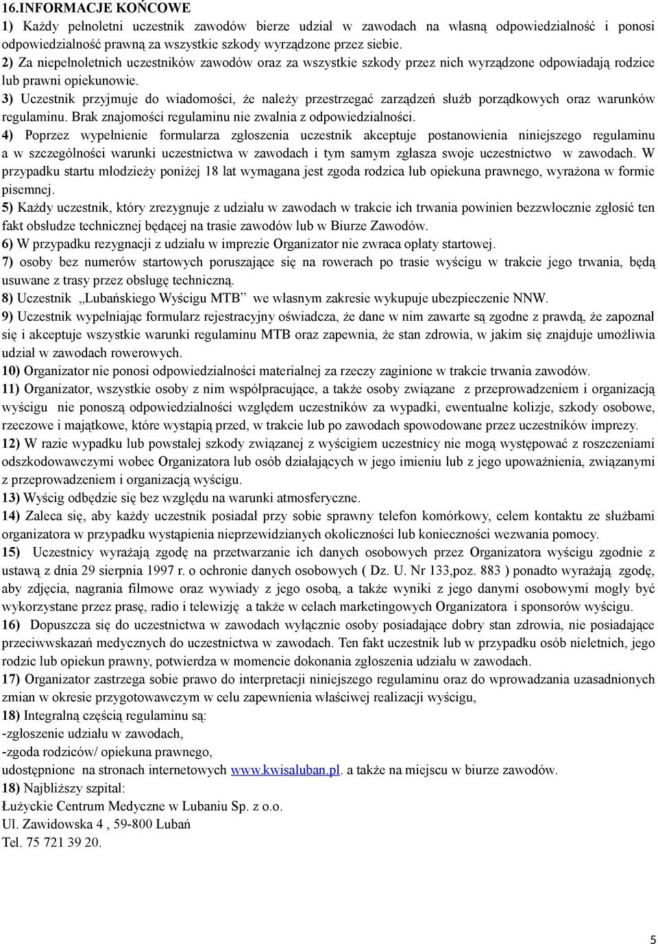 3) Uczestnik przyjmuje do wiadomości, że należy przestrzegać zarządzeń służb porządkowych oraz warunków regulaminu. Brak znajomości regulaminu nie zwalnia z odpowiedzialności.