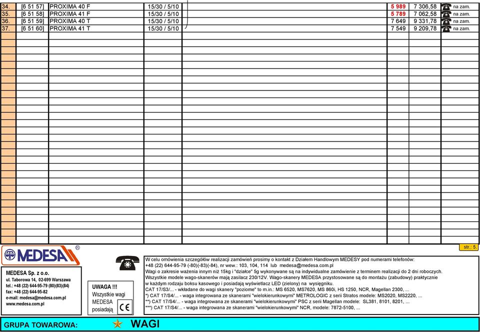 !! Wszystkie wagi MEDESA posiadają GRUPA TOWAROWA: WAGI W celu omówienia szczegółów realizacji zamówień prosimy o kontakt z Działem Handlowym MEDESY pod numerami telefonów: +48 (22) 644-95-79