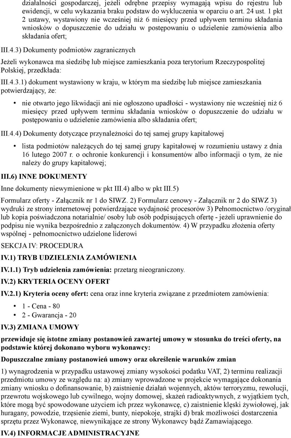 3) Dokumenty podmiotów zagranicznych Jeżeli wykonawca ma siedzibę lub miejsce zamieszkania poza terytorium Rzeczypospolitej Polskiej, przedkłada: III.4.3.1) dokument wystawiony w kraju, w którym ma