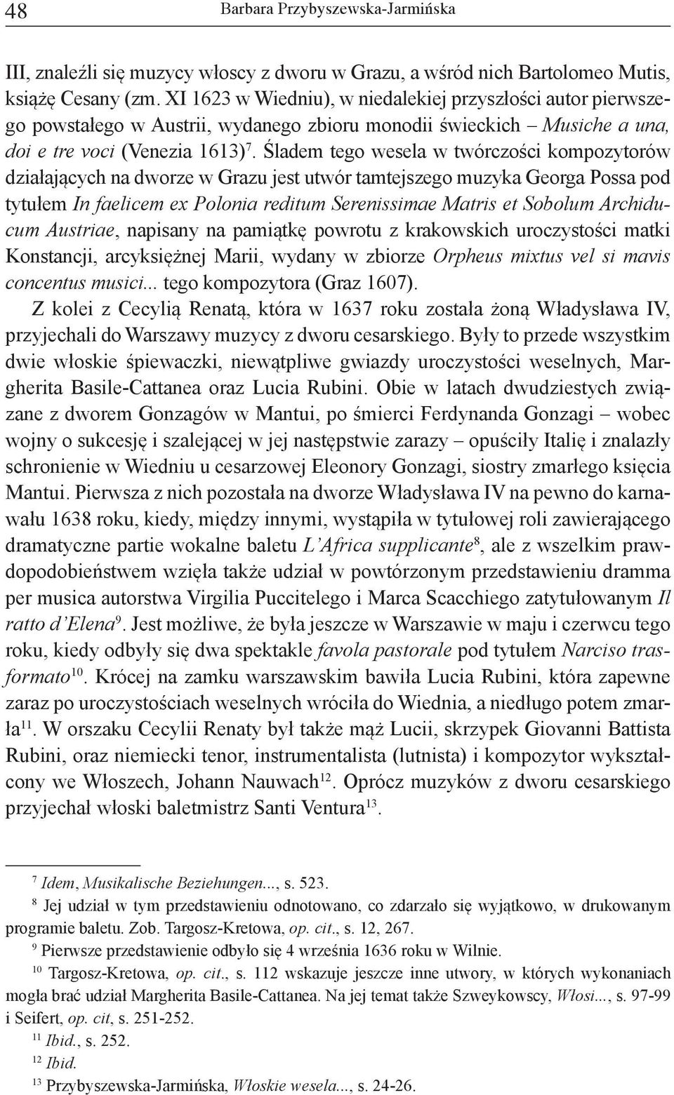 Śladem tego wesela w twórczości kompozytorów działających na dworze w Grazu jest utwór tamtejszego muzyka Georga Possa pod tytułem In faelicem ex Polonia reditum Serenissimae Matris et Sobolum